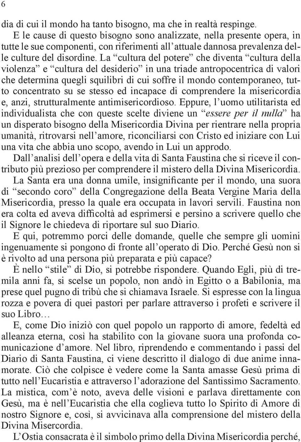 La cultura del potere che diventa cultura della violenza e cultura del desiderio in una triade antropocentrica di valori che determina quegli squilibri di cui soffre il mondo contemporaneo, tutto