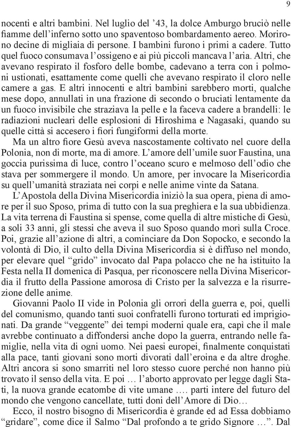 Altri, che avevano respirato il fosforo delle bombe, cadevano a terra con i polmoni ustionati, esattamente come quelli che avevano respirato il cloro nelle camere a gas.