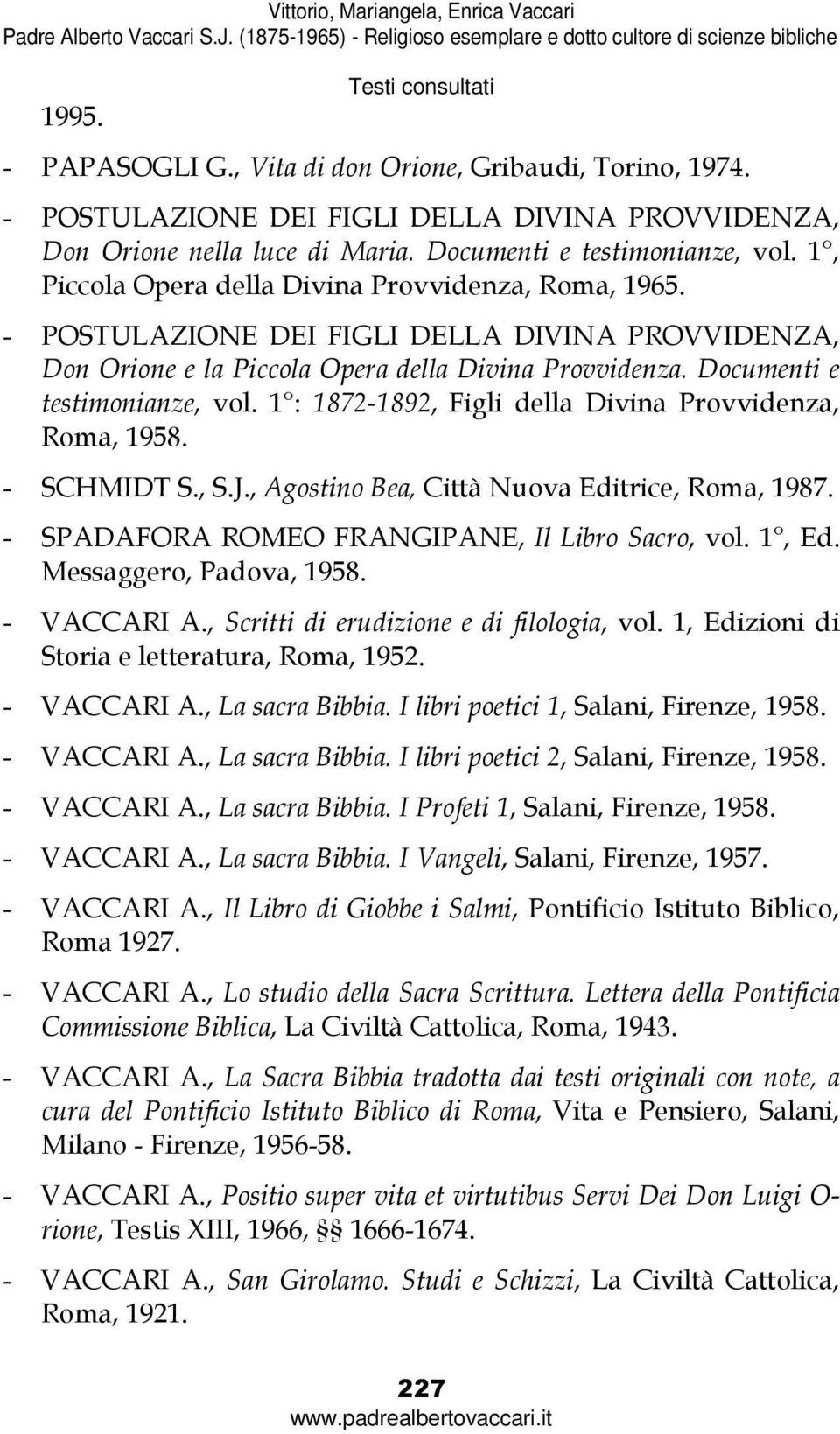 1 : 1872-1892, Figli della Divina Provvidenza, Roma, 1958. - SCHMIDT S., S.J., Agostino Bea, Città Nuova Editrice, Roma, 1987. - SPADAFORA ROMEO FRANGIPANE, Il Libro Sacro, vol. 1, Ed.