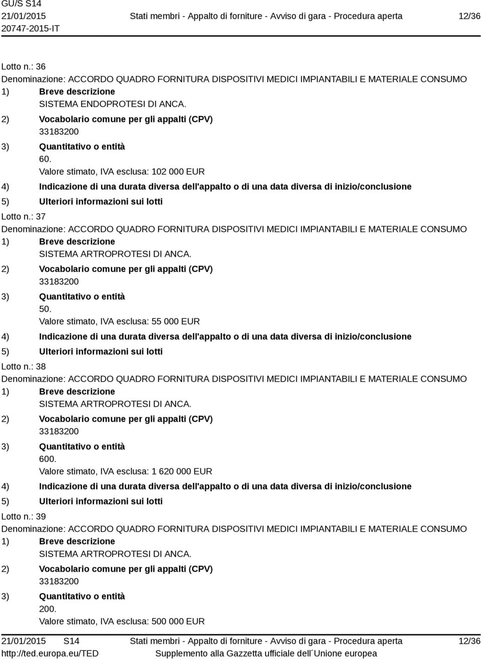 Valore stimato, IVA esclusa: 55 000 EUR Lotto n.: 38 SISTEMA ARTROPROTESI DI ANCA. 600.