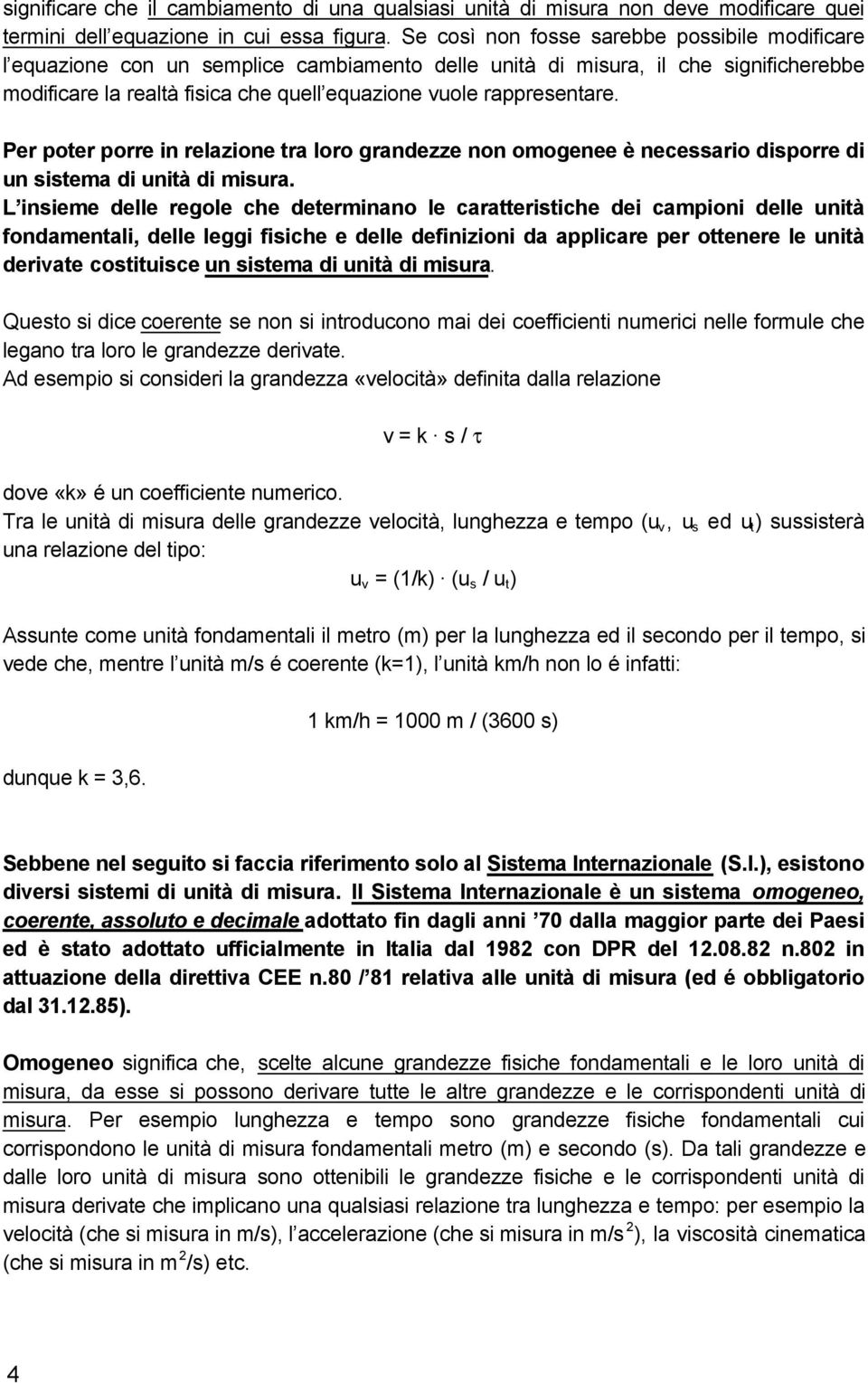 rappresentare. Per poter porre in relazione tra loro grandezze non omogenee è necessario disporre di un sistema di unità di misura.