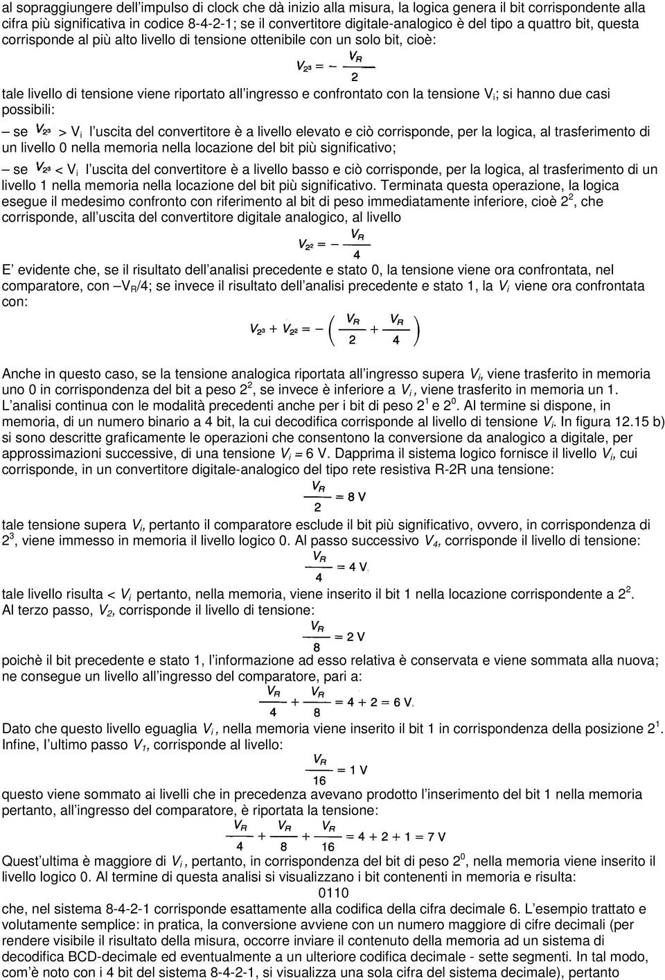 hanno due casi possibili: se > V i l uscita del convertitore è a livello elevato e ciò corrisponde, per la logica, al trasferimento di un livello 0 nella memoria nella locazione del bit più