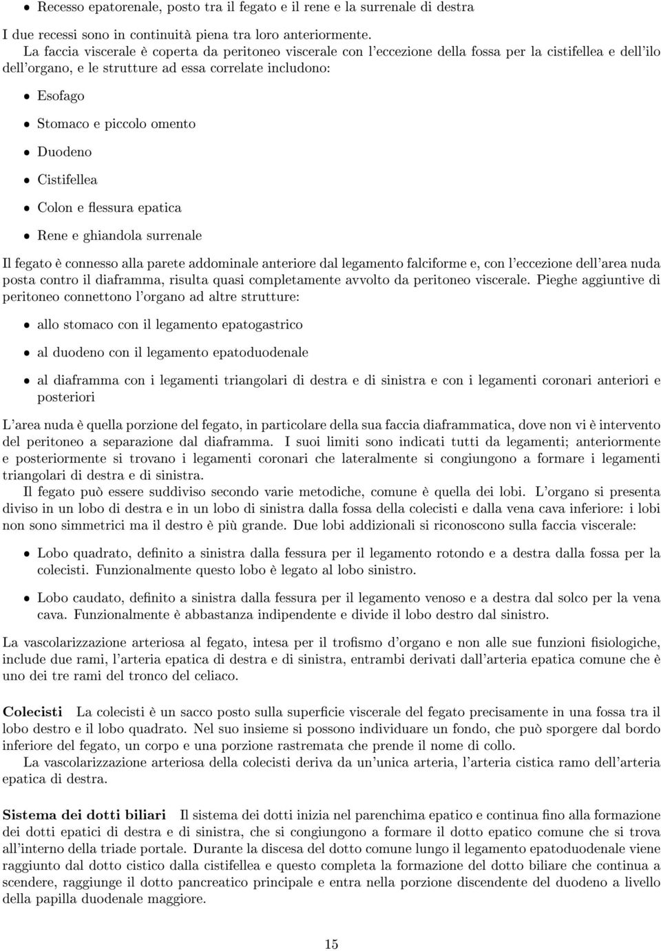 omento Duodeno Cistifellea Colon e essura epatica Rene e ghiandola surrenale Il fegato è connesso alla parete addominale anteriore dal legamento falciforme e, con l'eccezione dell'area nuda posta