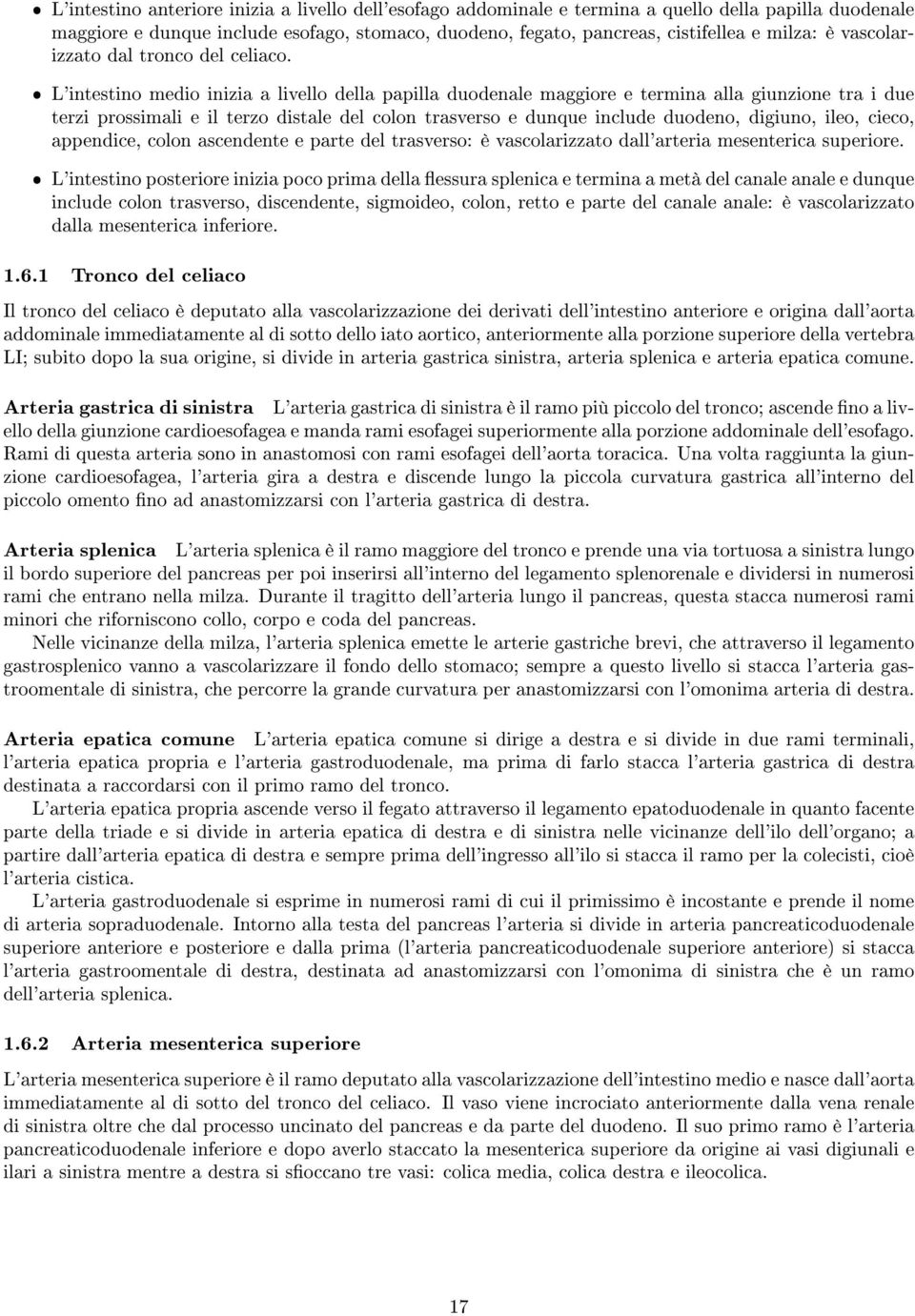 L'intestino medio inizia a livello della papilla duodenale maggiore e termina alla giunzione tra i due terzi prossimali e il terzo distale del colon trasverso e dunque include duodeno, digiuno, ileo,