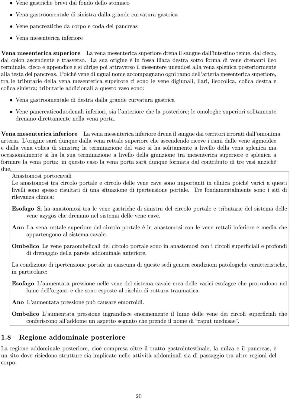 La sua origine è in fossa iliaca destra sotto forma di vene drenanti ileo terminale, cieco e appendice e si dirige poi attraverso il mesentere unendosi alla vena splenica posteriormente alla testa