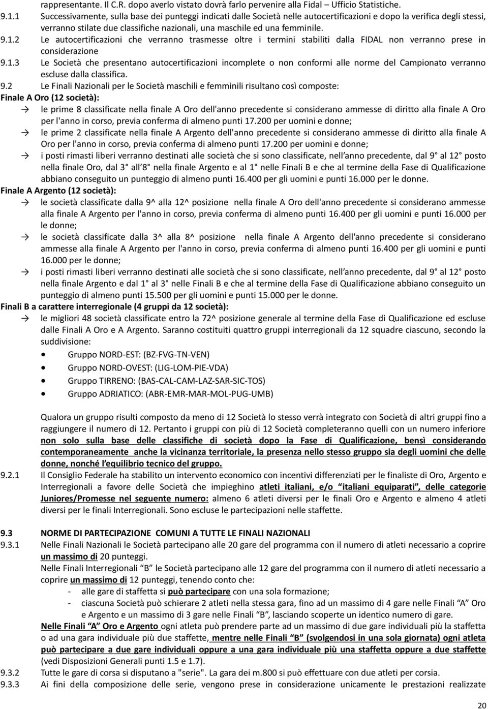 9.1.2 Le autocertificazioni che verranno trasmesse oltre i termini stabiliti dalla FIDAL non verranno prese in considerazione 9.1.3 Le Società che presentano autocertificazioni incomplete o non conformi alle norme del Campionato verranno escluse dalla classifica.