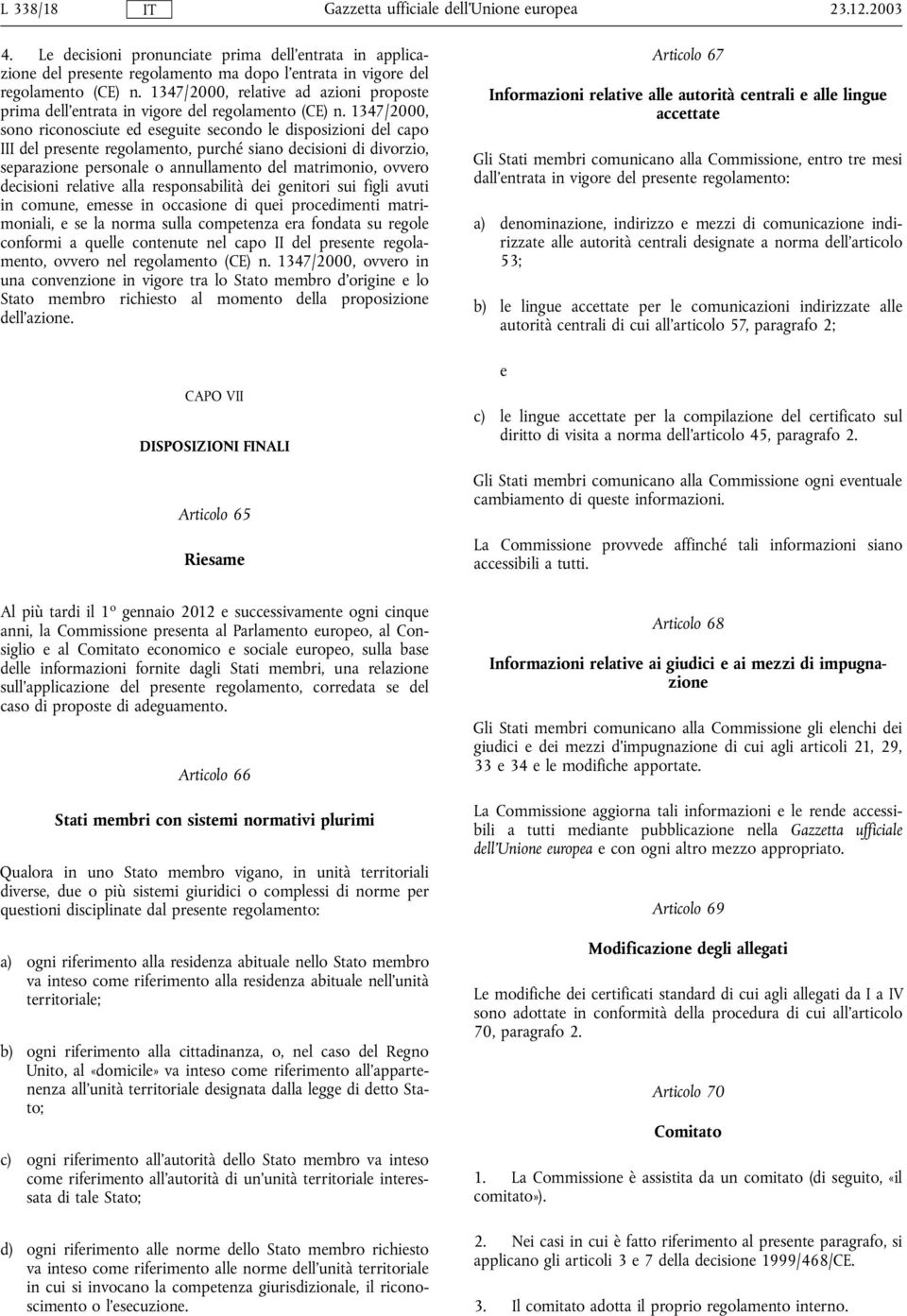 1347/2000, sono riconosciute ed eseguite secondo le disposizioni del capo III del presente regolamento, purché siano decisioni di divorzio, separazione personale o annullamento del matrimonio, ovvero