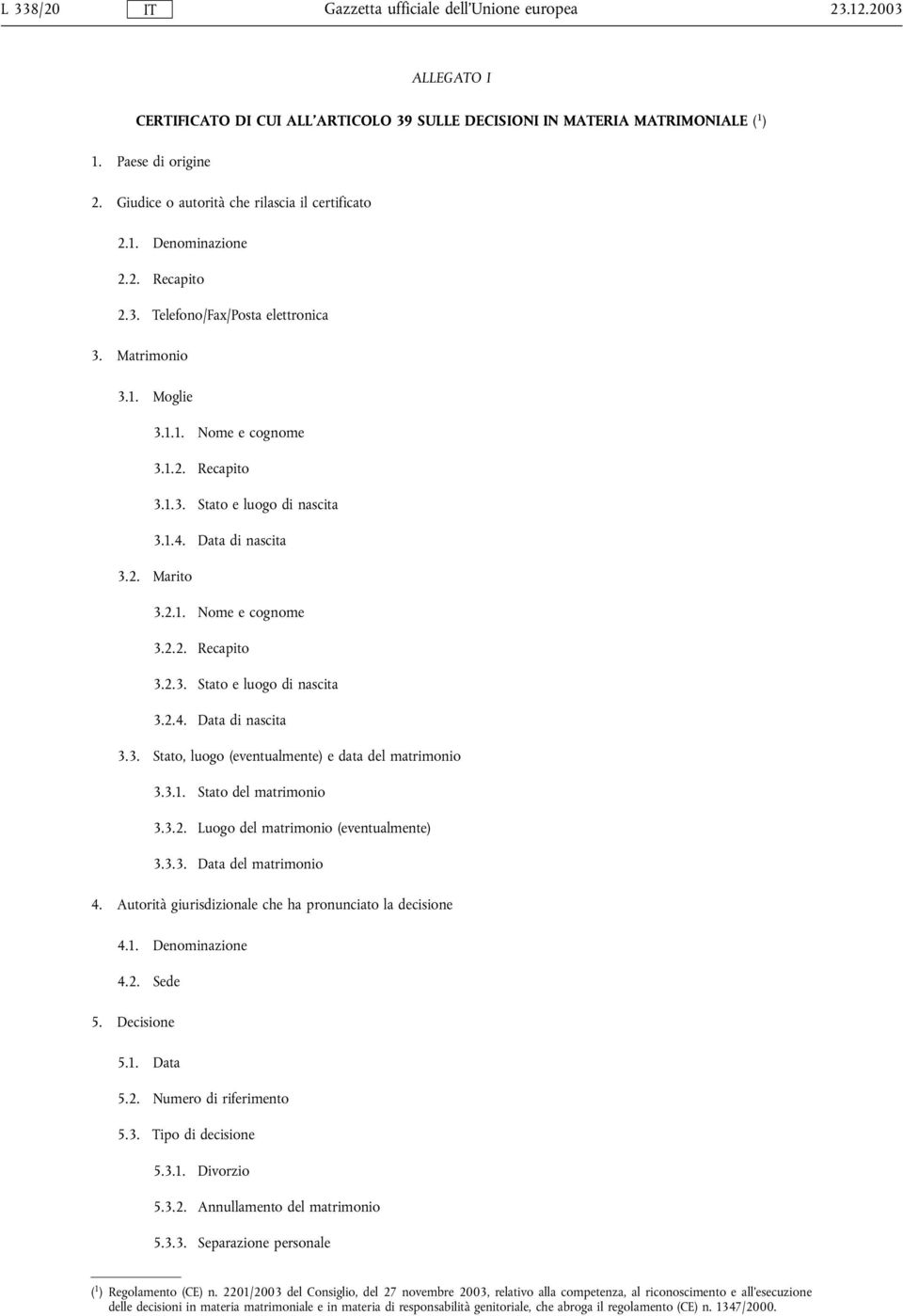 3.1. Stato del matrimonio 3.3.2. Luogo del matrimonio (eventualmente) 3.3.3. Data del matrimonio 4. Autorità giurisdizionale che ha pronunciato la decisione 4.1. Denominazione 4.2. Sede 5.