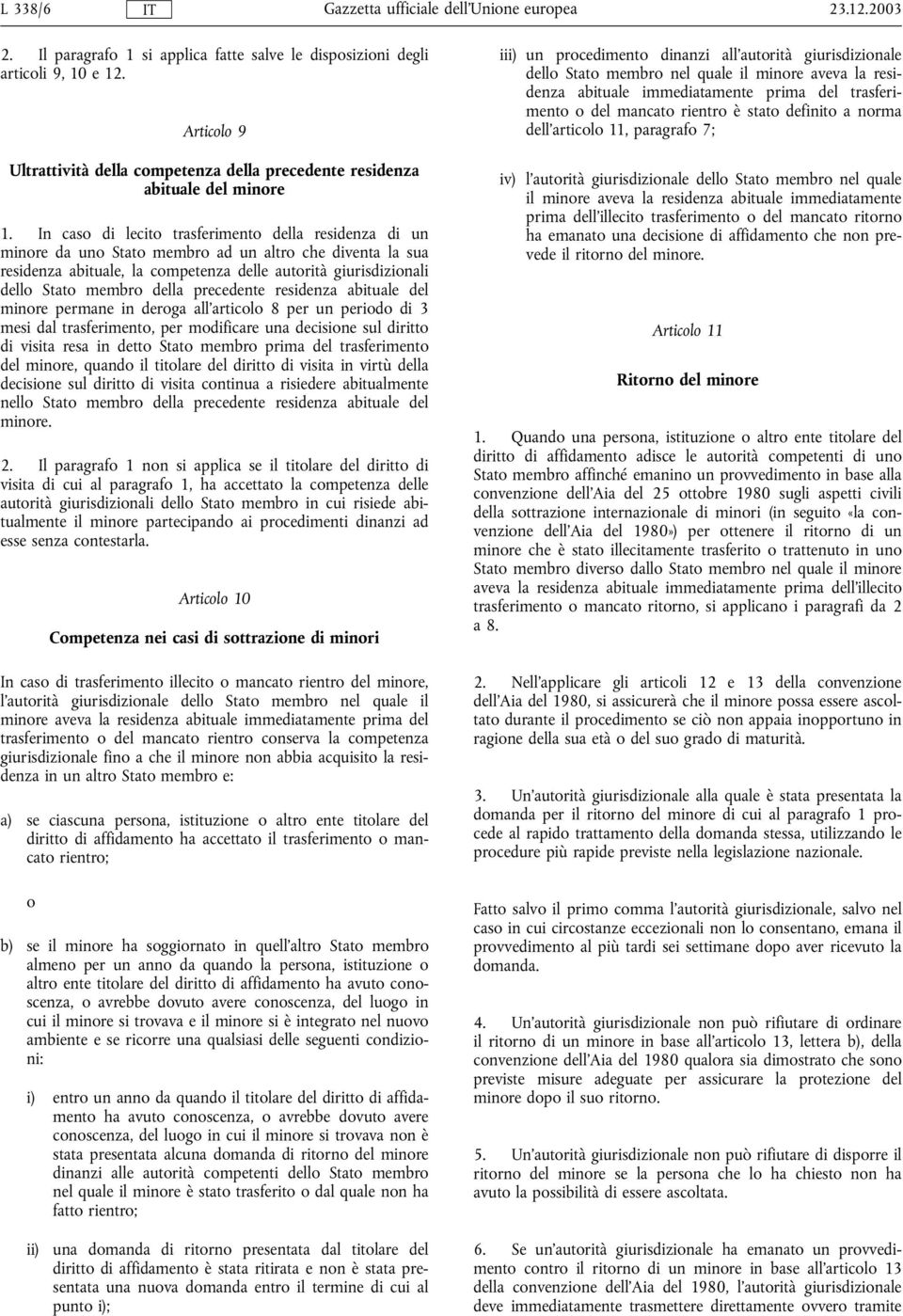 della precedente residenza abituale del minore permane in deroga all'articolo 8 per un periodo di 3 mesi dal trasferimento, per modificare una decisione sul diritto di visita resa in detto Stato