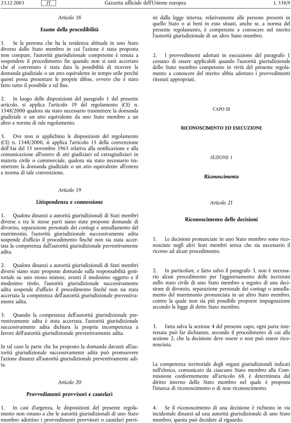 procedimento fin quando non si sarà accertato che al convenuto è stata data la possibilità di ricevere la domanda giudiziale o un atto equivalente in tempo utile perché questi possa presentare le