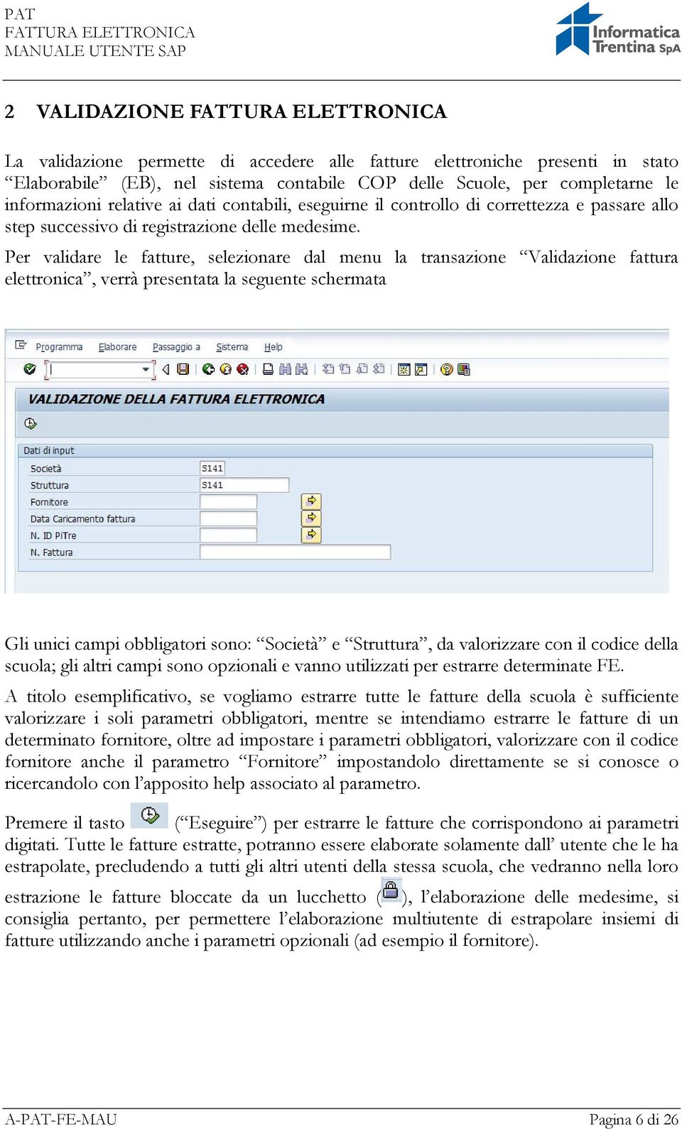 Per validare le fatture, selezionare dal menu la transazione Validazione fattura elettronica, verrà presentata la seguente schermata Gli unici campi obbligatori sono: Società e Struttura, da