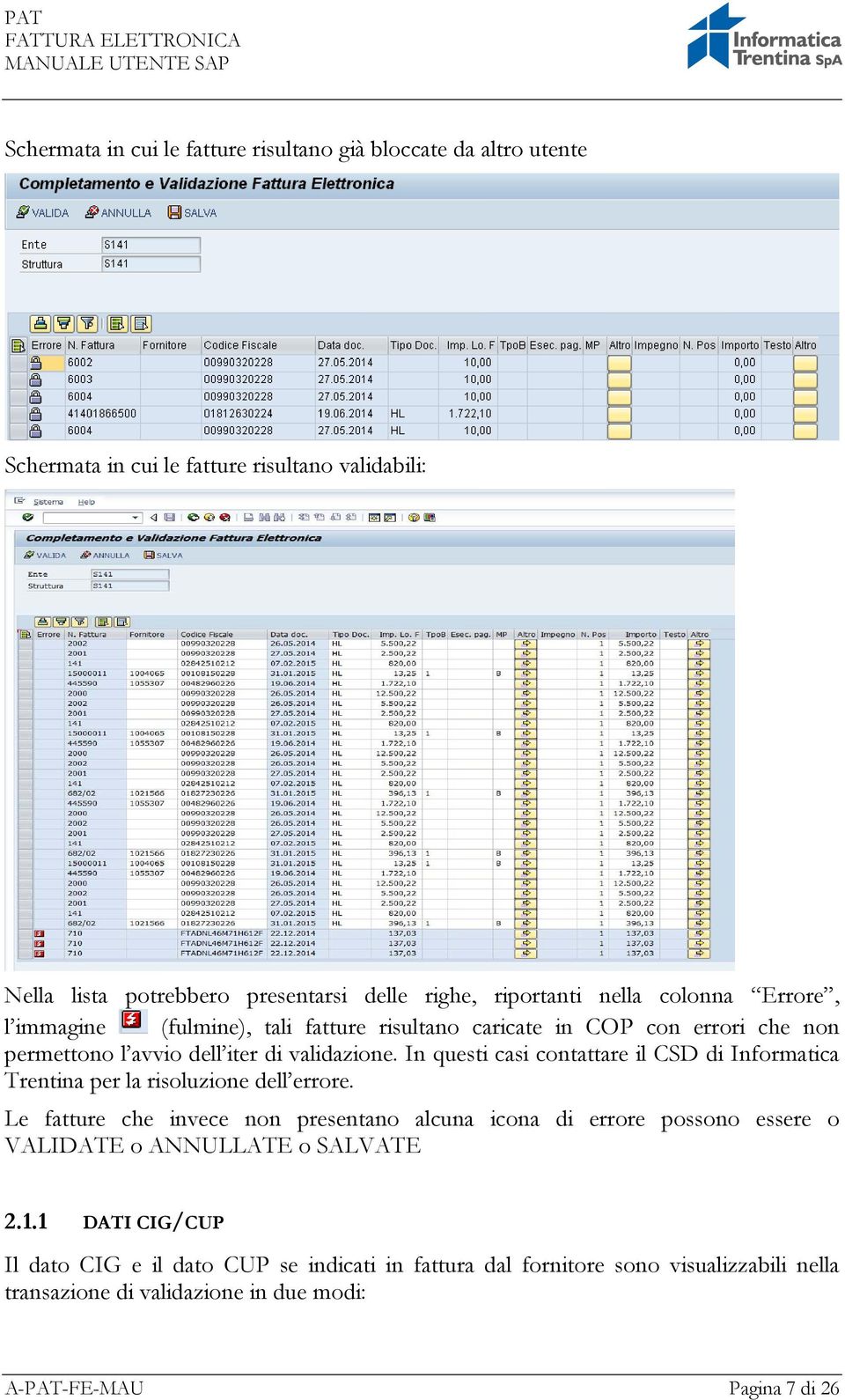 In questi casi contattare il CSD di Informatica Trentina per la risoluzione dell errore.