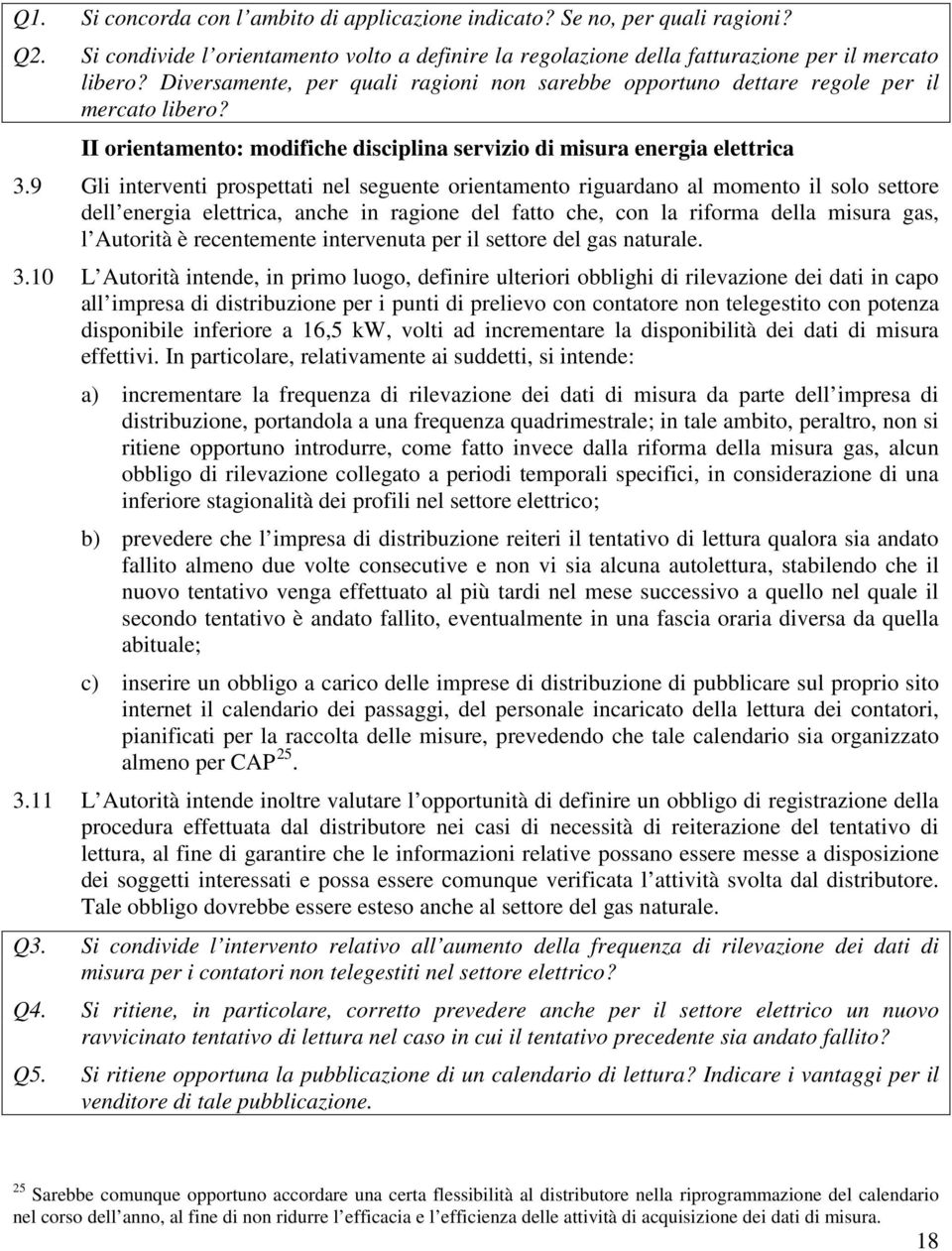 9 Gli interventi prospettati nel seguente orientamento riguardano al momento il solo settore dell energia elettrica, anche in ragione del fatto che, con la riforma della misura gas, l Autorità è