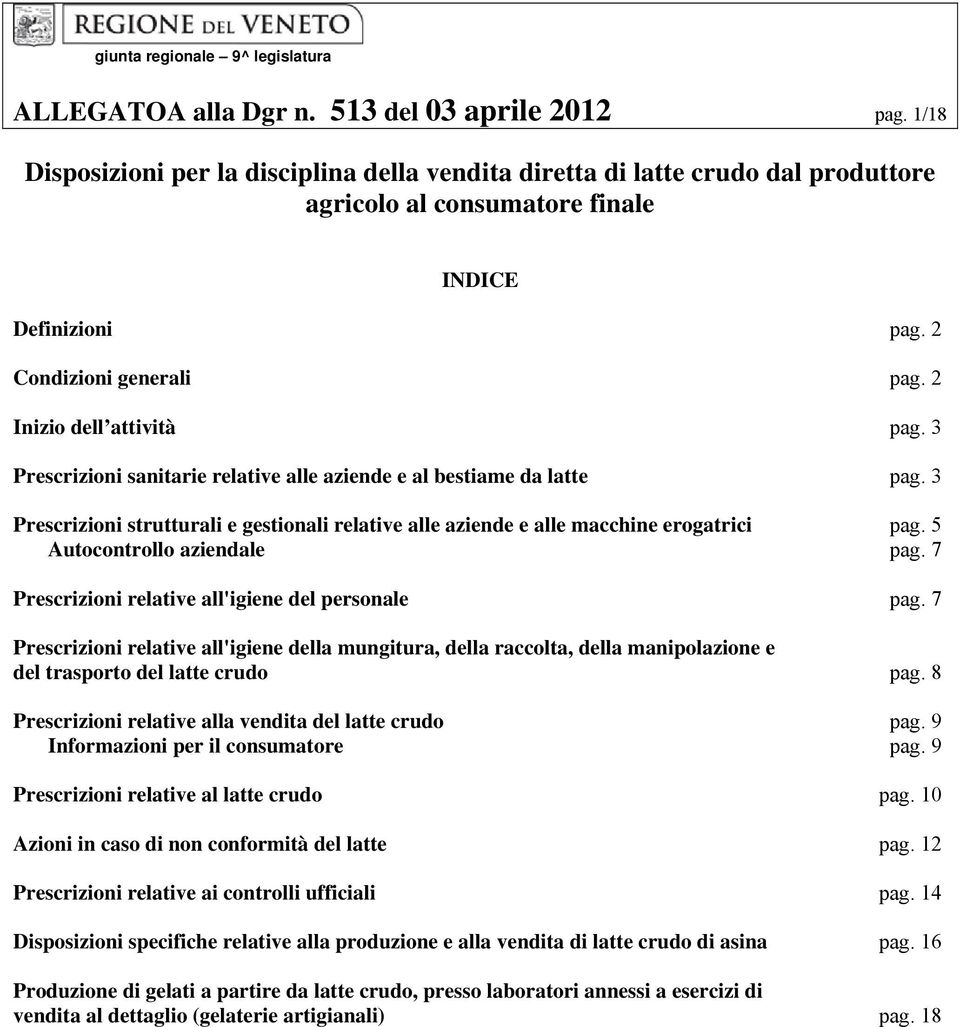 3 Prescrizioni sanitarie relative alle aziende e al bestiame da latte pag. 3 Prescrizioni strutturali e gestionali relative alle aziende e alle macchine erogatrici pag. 5 Autocontrollo aziendale pag.