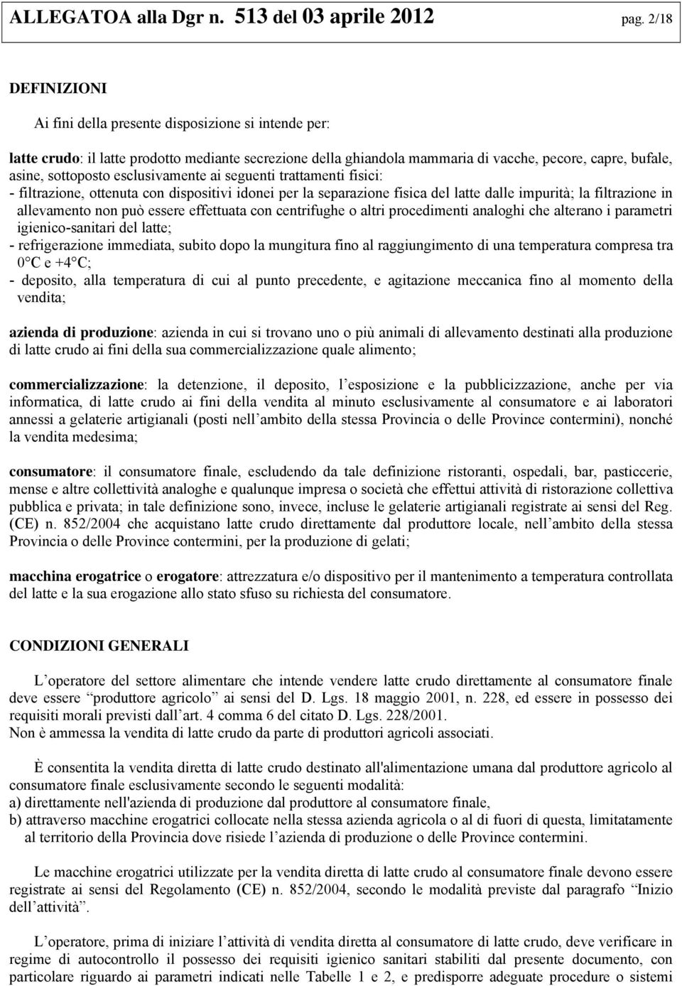 esclusivamente ai seguenti trattamenti fisici: - filtrazione, ottenuta con dispositivi idonei per la separazione fisica del latte dalle impurità; la filtrazione in allevamento non può essere