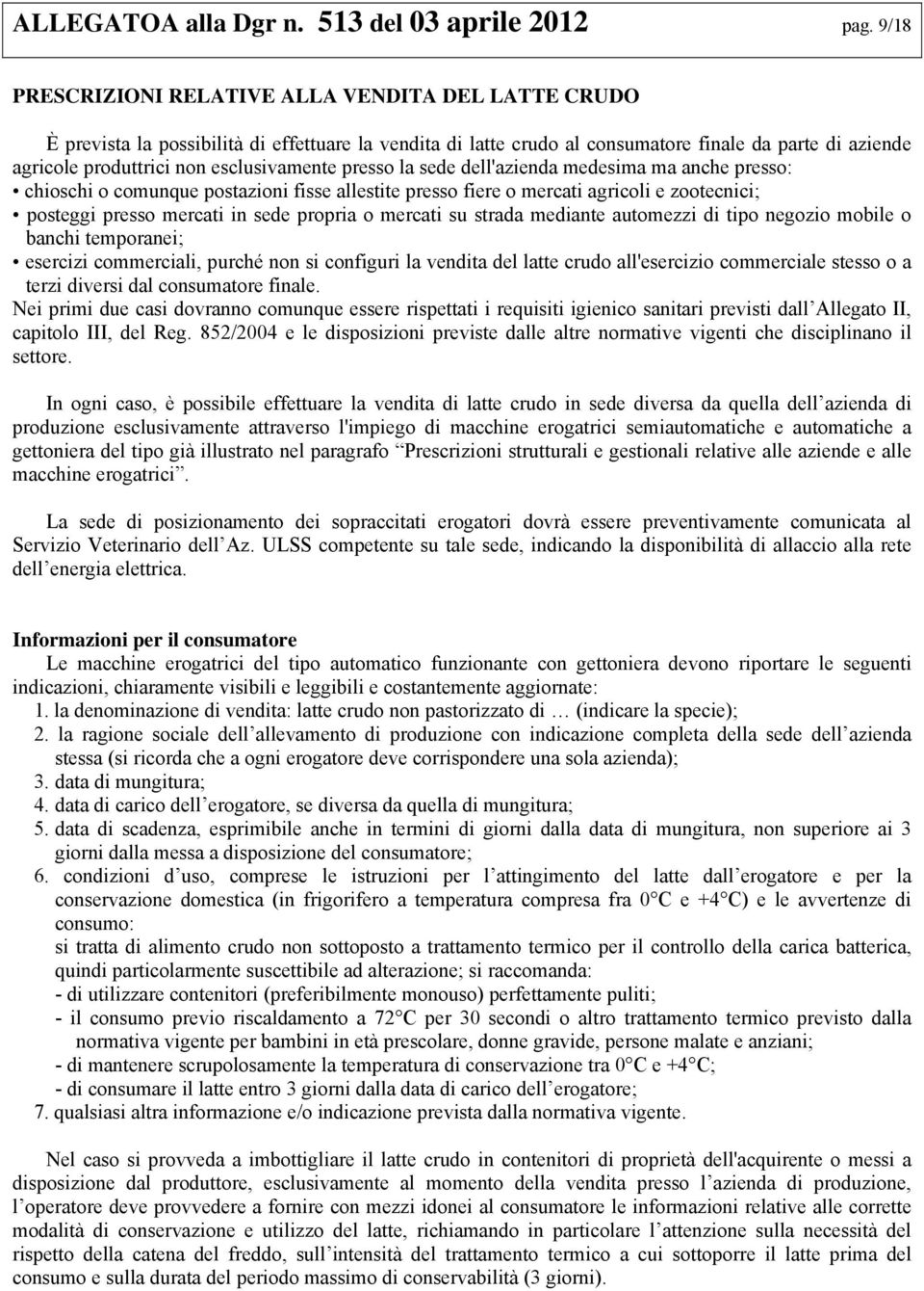 esclusivamente presso la sede dell'azienda medesima ma anche presso: chioschi o comunque postazioni fisse allestite presso fiere o mercati agricoli e zootecnici; posteggi presso mercati in sede