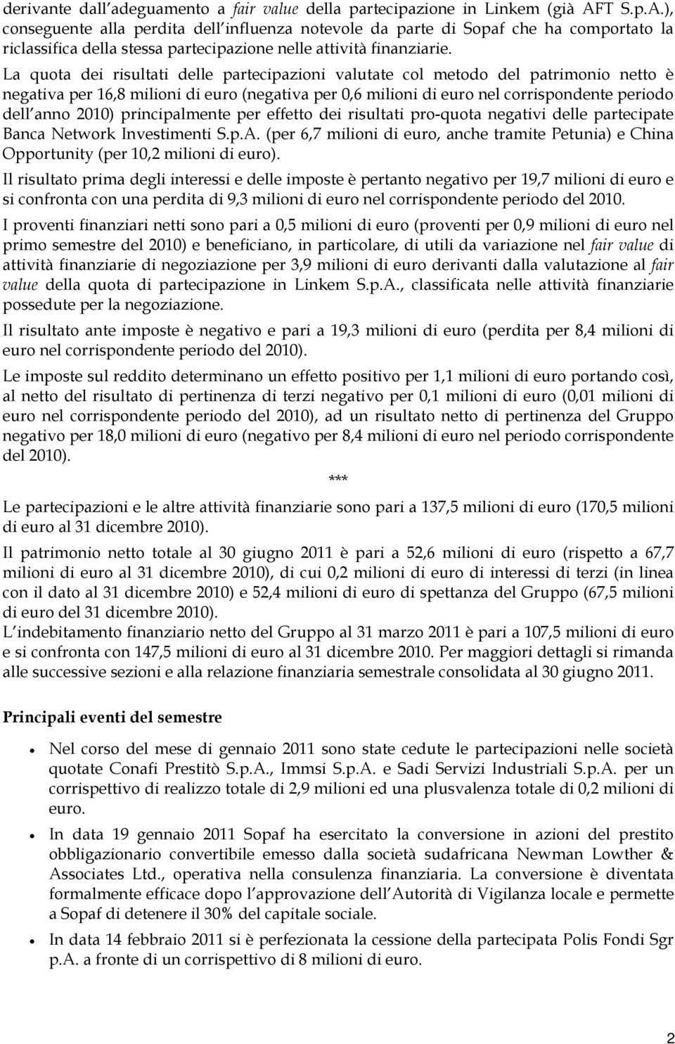 La quota dei risultati delle partecipazioni valutate col metodo del patrimonio netto è negativa per 16,8 milioni di euro (negativa per 0,6 milioni di euro nel corrispondente periodo dell anno 2010)