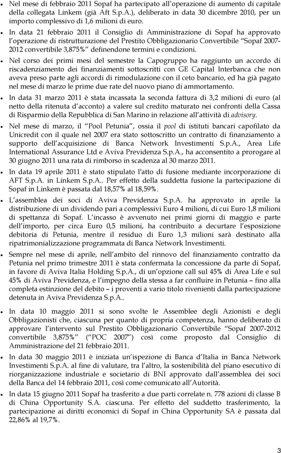 In data 21 febbraio 2011 il Consiglio di Amministrazione di Sopaf ha approvato l operazione di ristrutturazione del Prestito Obbligazionario Convertibile Sopaf 2007-2012 convertibile 3,875%