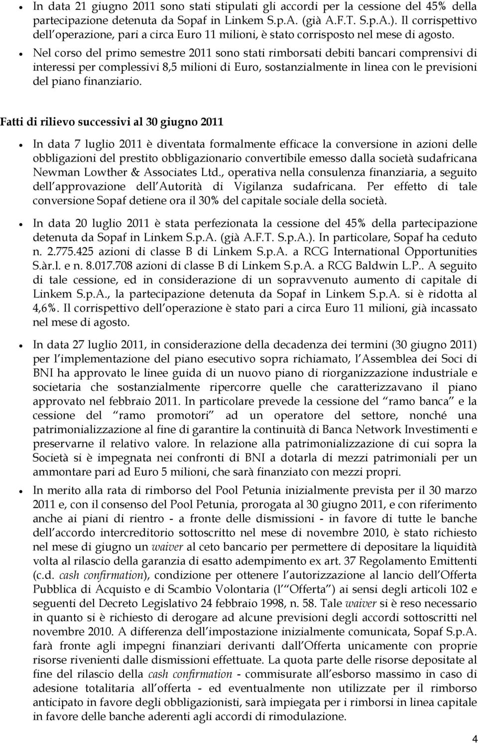 Nel corso del primo semestre 2011 sono stati rimborsati debiti bancari comprensivi di interessi per complessivi 8,5 milioni di Euro, sostanzialmente in linea con le previsioni del piano finanziario.