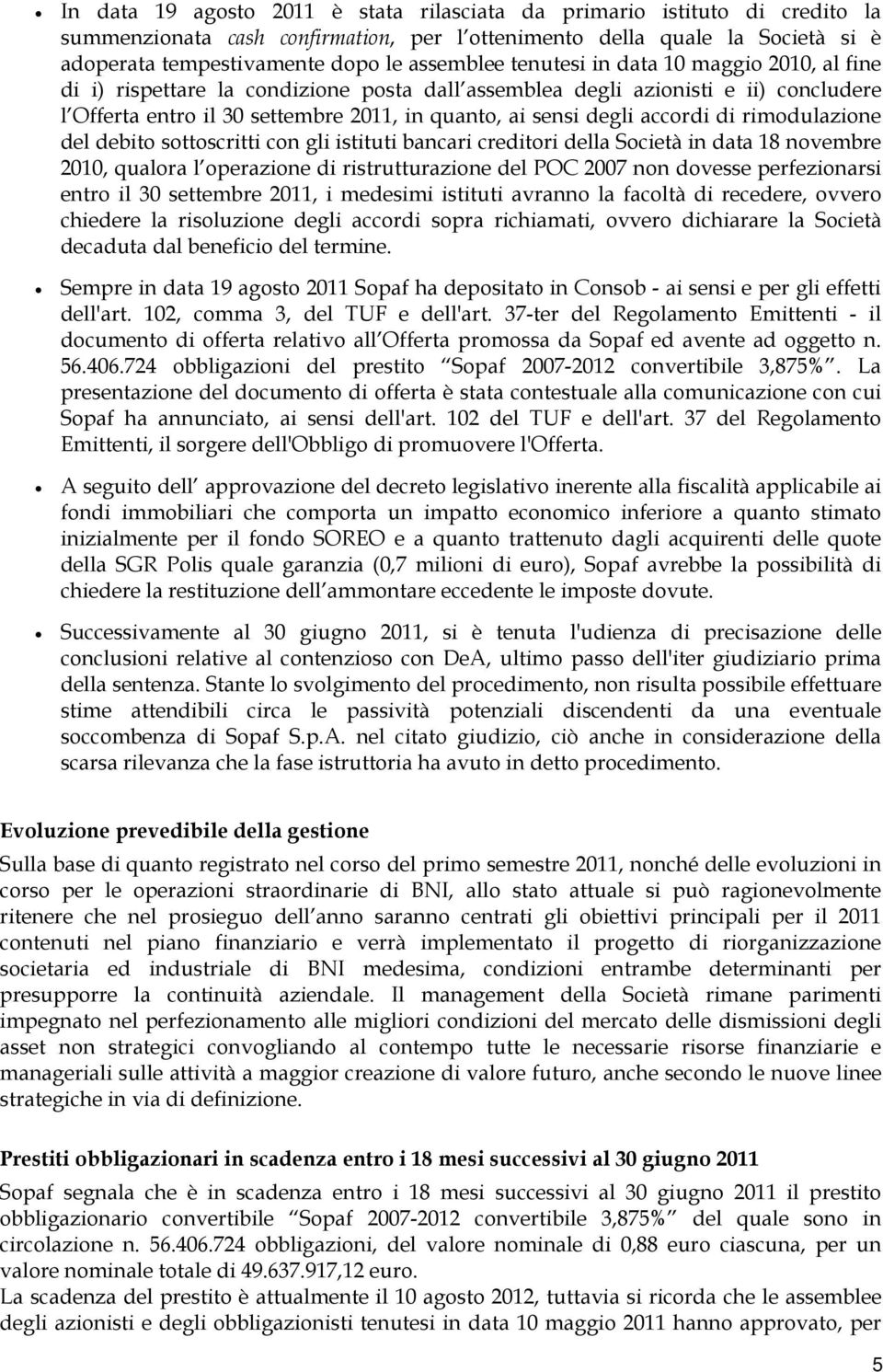 di rimodulazione del debito sottoscritti con gli istituti bancari creditori della Società in data 18 novembre 2010, qualora l operazione di ristrutturazione del POC 2007 non dovesse perfezionarsi