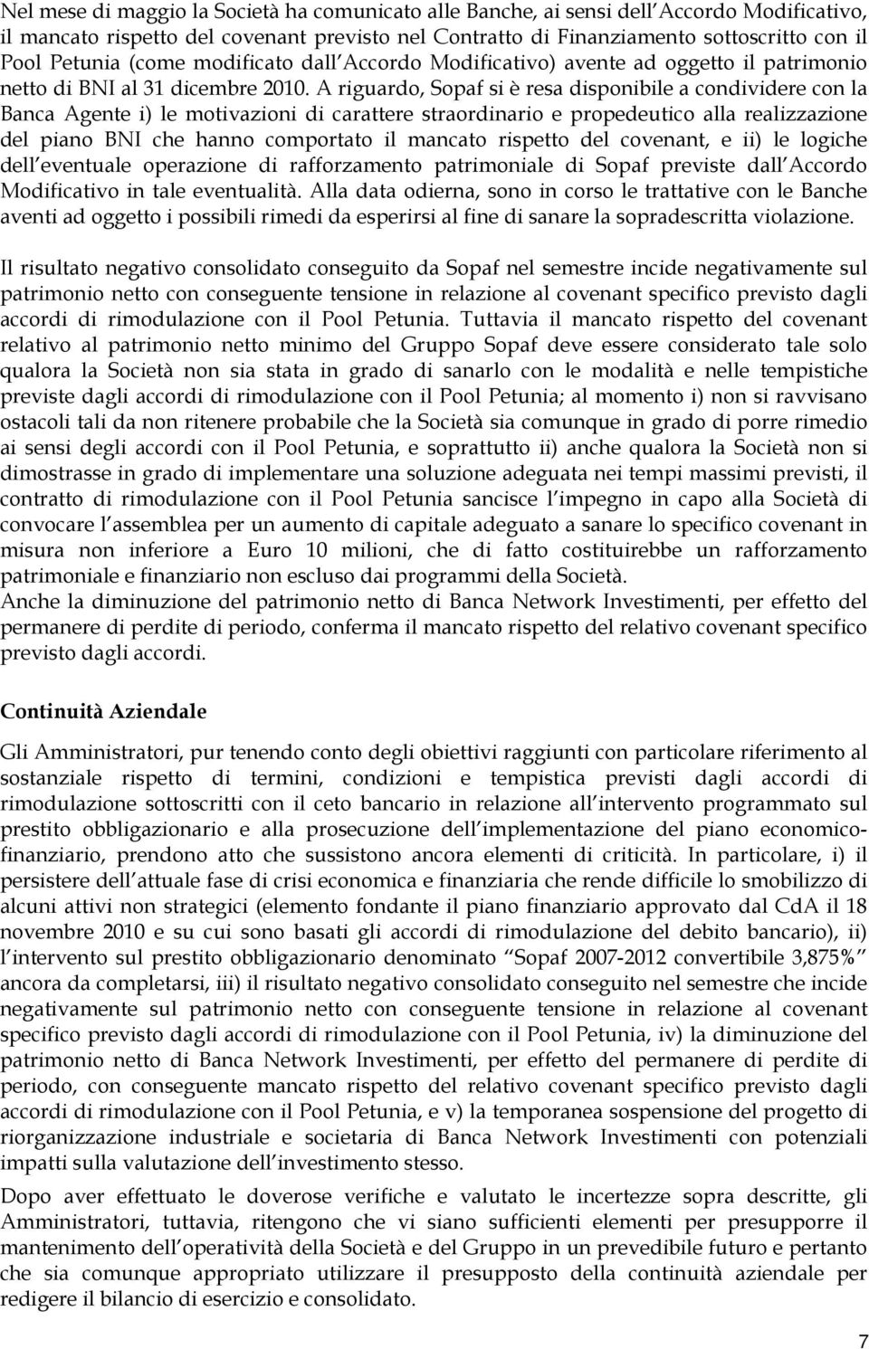 A riguardo, Sopaf si è resa disponibile a condividere con la Banca Agente i) le motivazioni di carattere straordinario e propedeutico alla realizzazione del piano BNI che hanno comportato il mancato