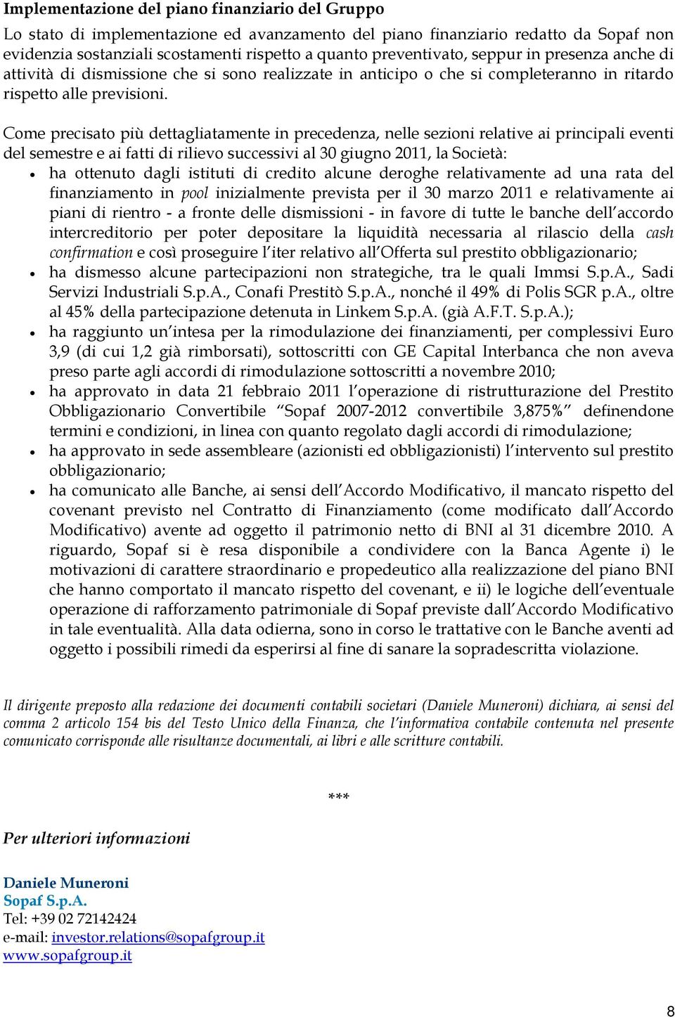 Come precisato più dettagliatamente in precedenza, nelle sezioni relative ai principali eventi del semestre e ai fatti di rilievo successivi al 30 giugno 2011, la Società: ha ottenuto dagli istituti