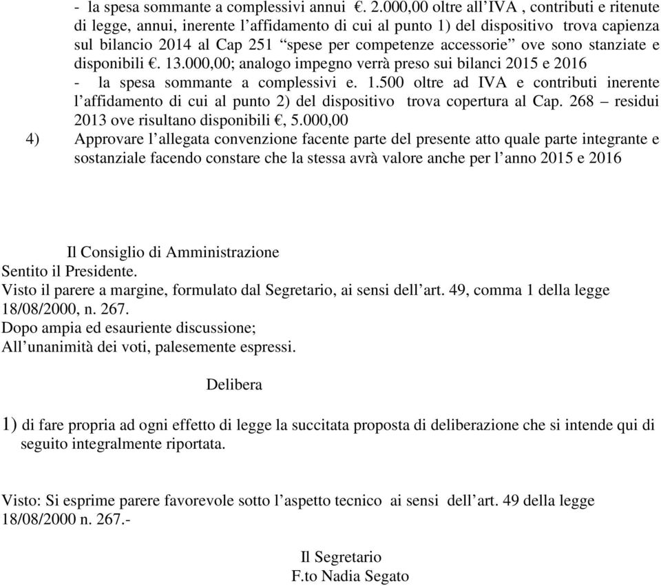 sono stanziate e disponibili. 13.000,00; analogo impegno verrà preso sui bilanci 2015 e 2016 - la spesa sommante a complessivi e. 1.500 oltre ad IVA e contributi inerente l affidamento di cui al punto 2) del dispositivo trova copertura al Cap.