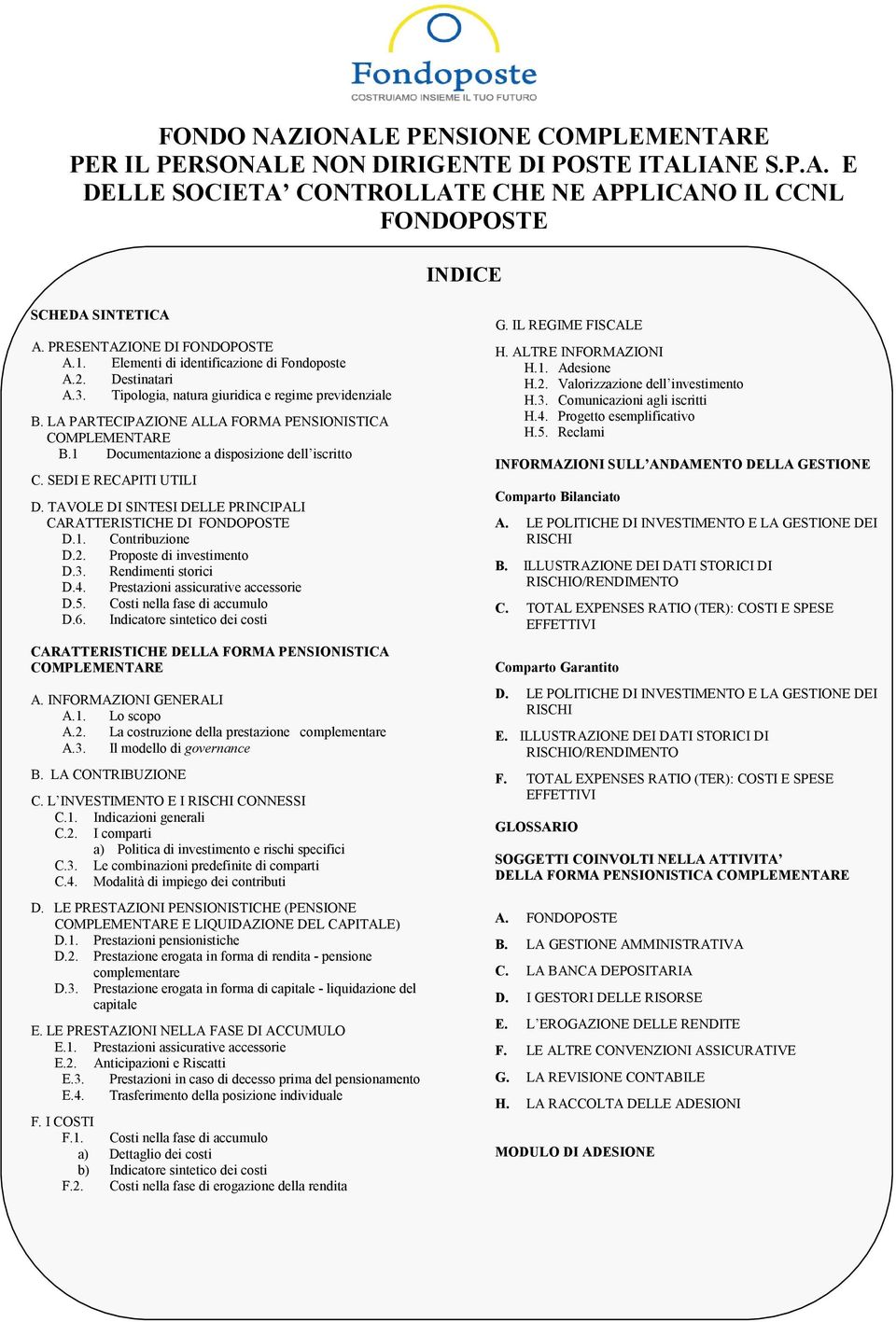 LA PARTECIPAZIONE ALLA FORMA PENSIONISTICA COMPLEMENTARE B.1 Documentazione a disposizione dell iscritto C. SEDI E RECAPITI UTILI D. TAVOLE DI SINTESI DELLE PRINCIPALI CARATTERISTICHE DI FONDOPOSTE D.