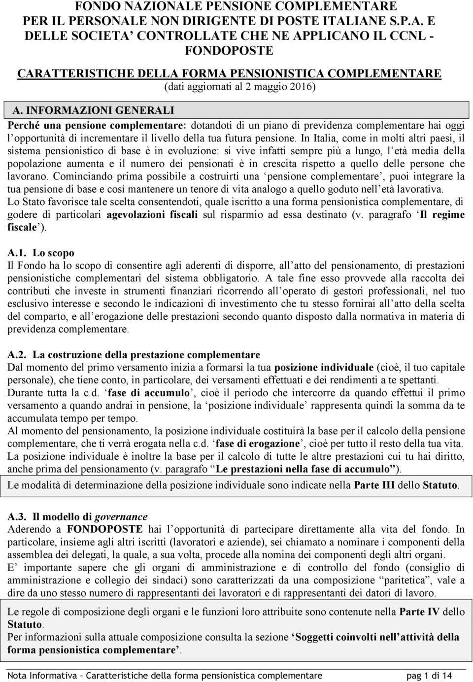 In Italia, come in molti altri paesi, il sistema pensionistico di base è in evoluzione: si vive infatti sempre più a lungo, l età media della popolazione aumenta e il numero dei pensionati è in