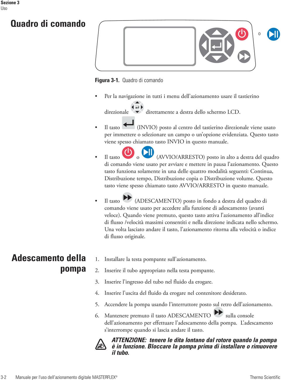 Il tasto o (AVVIO/ARRESTO) posto in alto a destra del quadro di comando viene usato per avviare e mettere in pausa l azionamento.