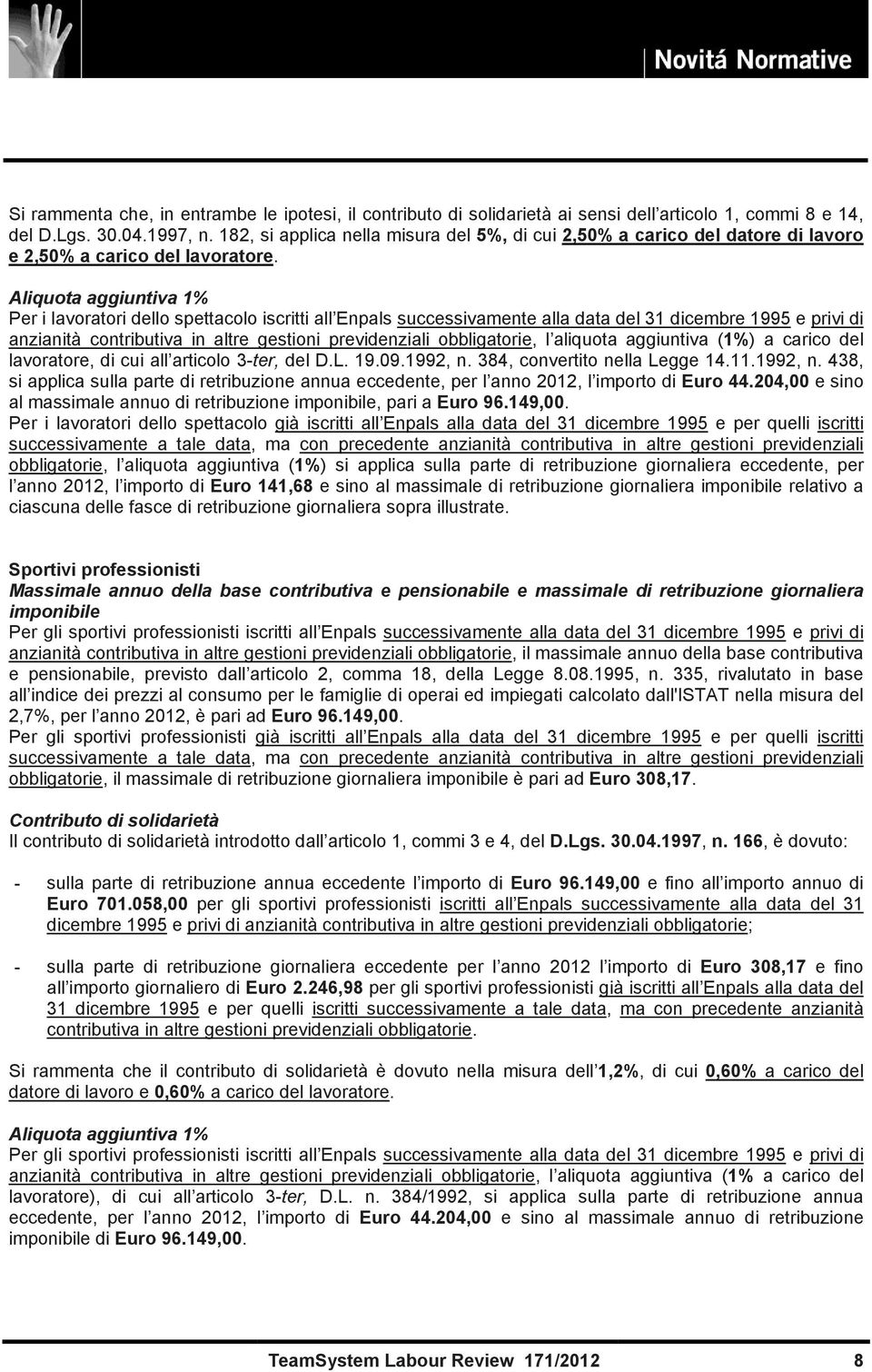 Aliquota aggiuntiva 1% Per i lavoratori dello spettacolo iscritti all Enpals successivamente alla data del 31 dicembre 1995 e privi di anzianità contributiva in altre gestioni previdenziali