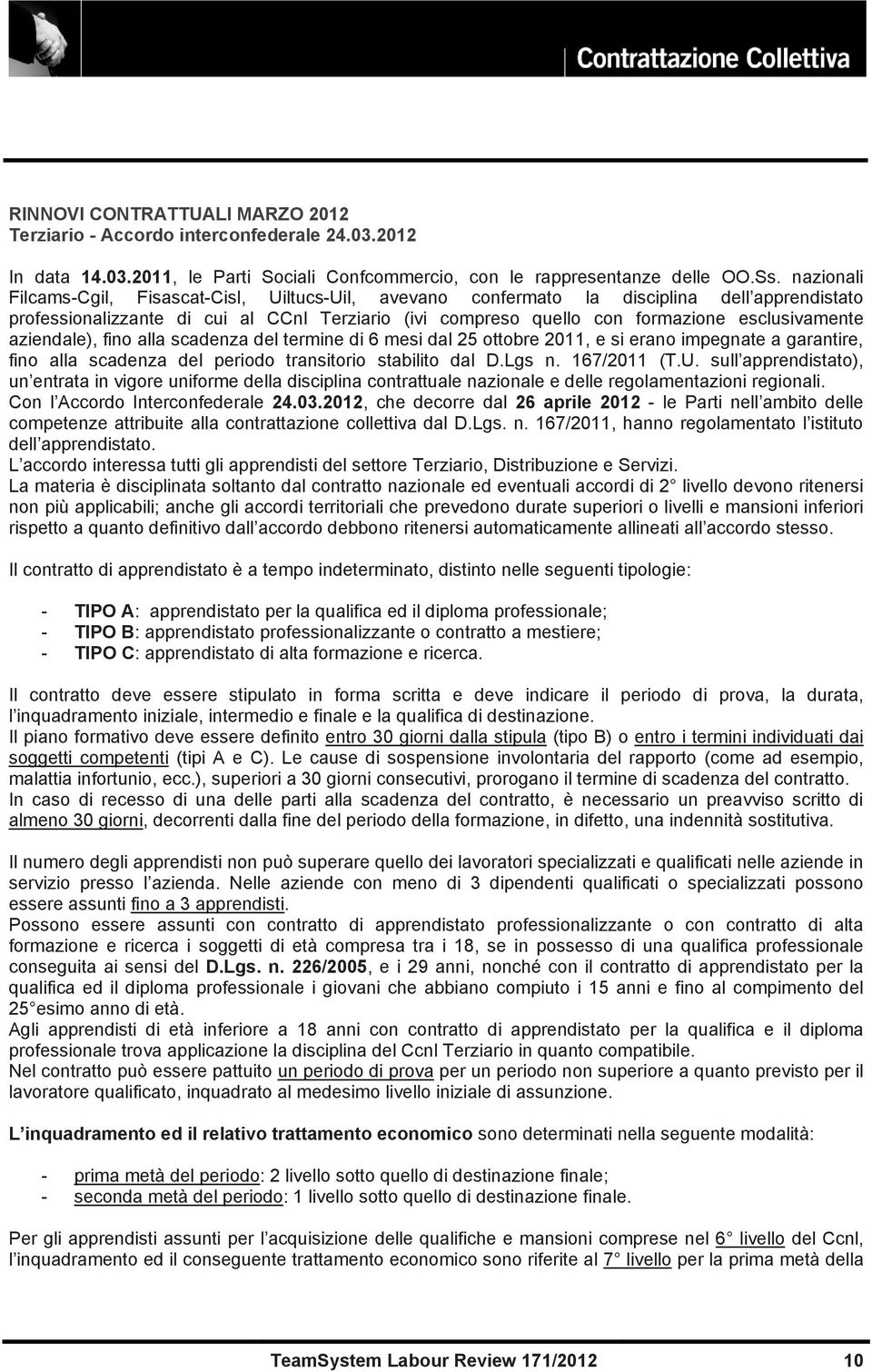 aziendale), fino alla scadenza del termine di 6 mesi dal 25 ottobre 2011, e si erano impegnate a garantire, fino alla scadenza del periodo transitorio stabilito dal D.Lgs n. 167/2011 (T.U.