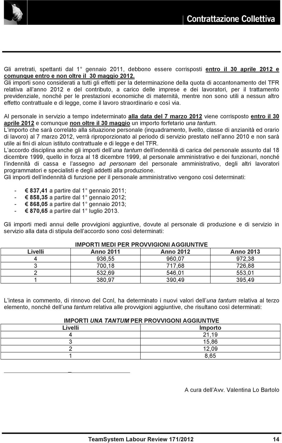 trattamento previdenziale, nonché per le prestazioni economiche di maternità, mentre non sono utili a nessun altro effetto contrattuale e di legge, come il lavoro straordinario e così via.