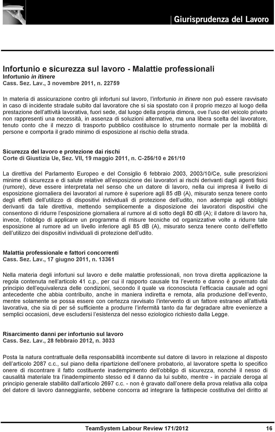 proprio mezzo al luogo della prestazione dell attività lavorativa, fuori sede, dal luogo della propria dimora, ove l uso del veicolo privato non rappresenti una necessità, in assenza di soluzioni