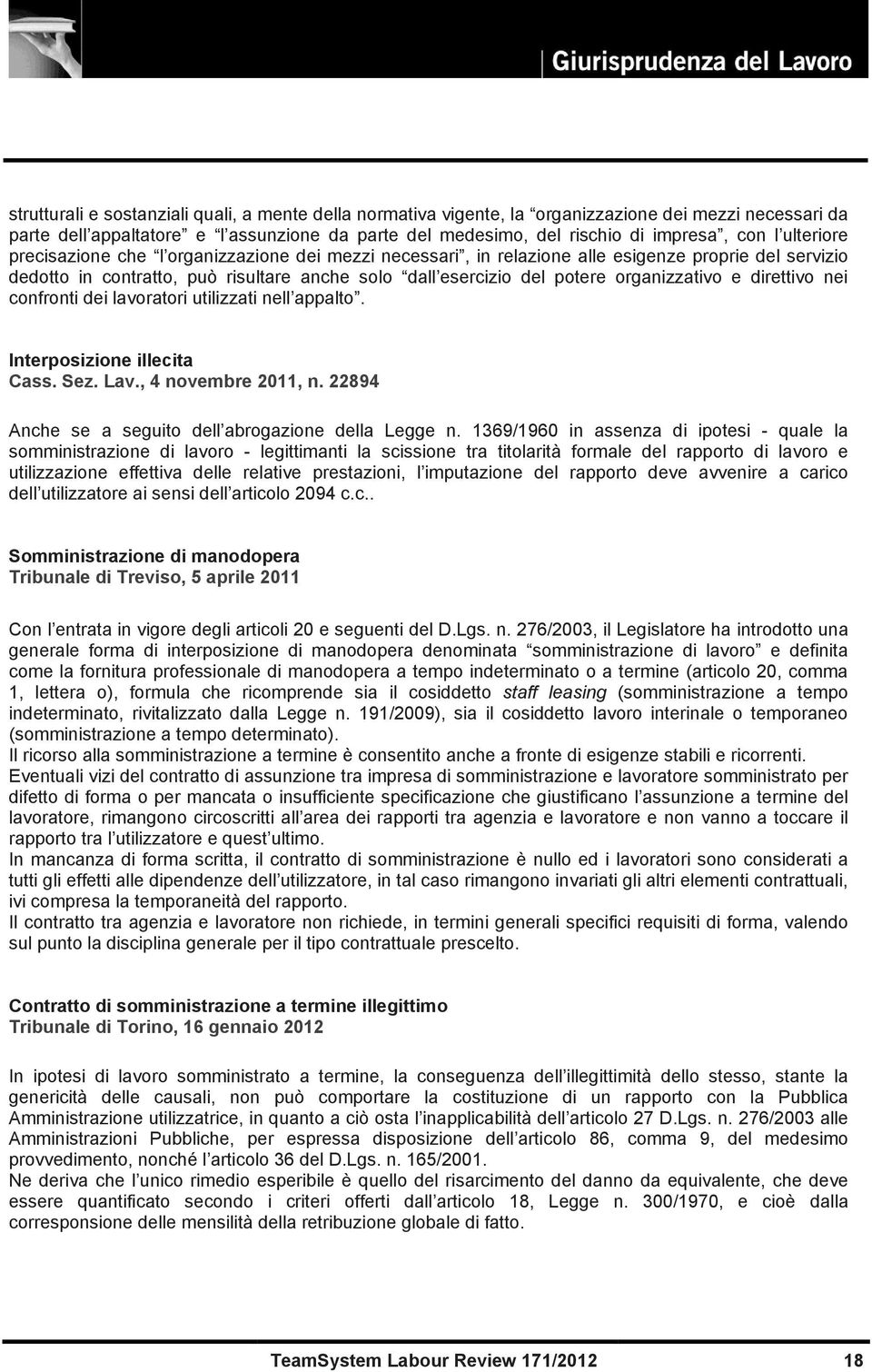 e direttivo nei confronti dei lavoratori utilizzati nell appalto. Interposizione illecita Cass. Sez. Lav., 4 novembre 2011, n. 22894 Anche se a seguito dell abrogazione della Legge n.