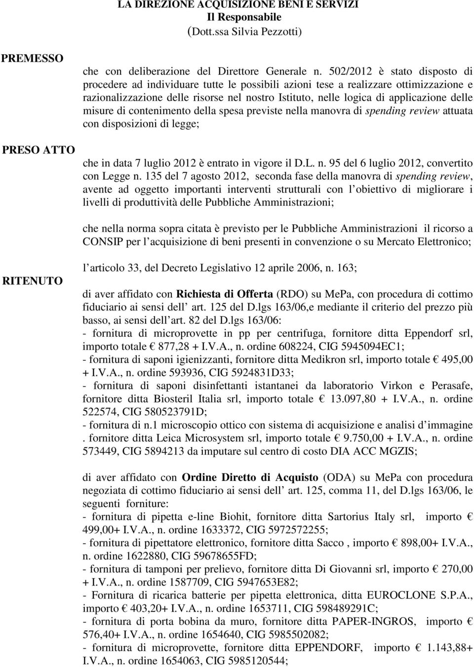 delle misure di contenimento della spesa previste nella manovra di spending review attuata con disposizioni di legge; che in data 7 luglio 2012 è entrato in vigore il D.L. n. 95 del 6 luglio 2012, convertito con Legge n.