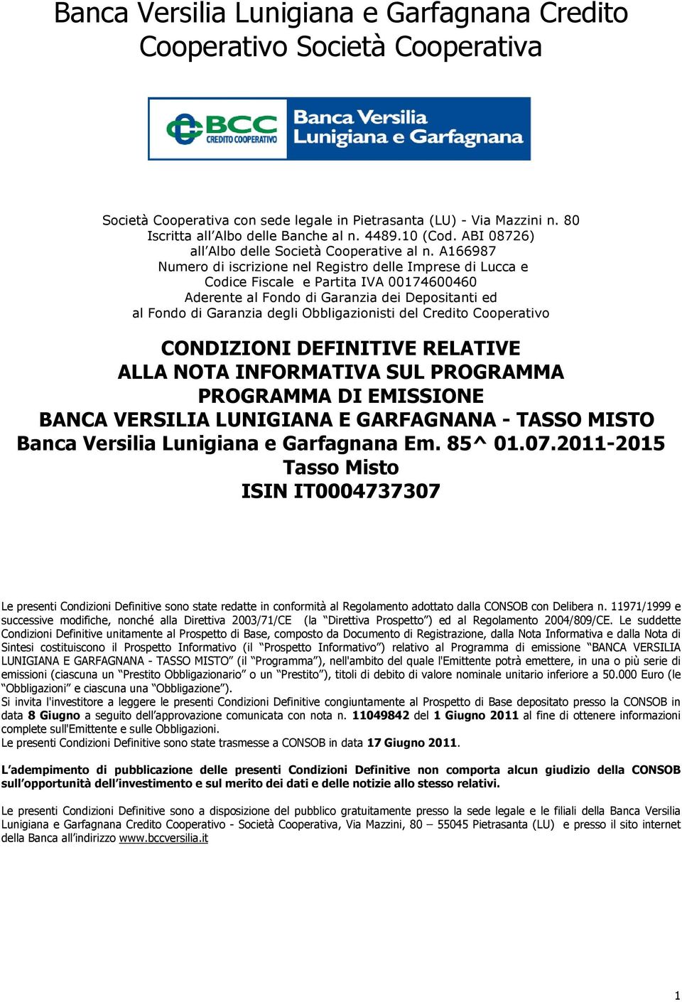 A166987 Numero di iscrizione nel Registro delle Imprese di Lucca e Codice Fiscale e Partita IVA 00174600460 Aderente al Fondo di Garanzia dei Depositanti ed al Fondo di Garanzia degli Obbligazionisti