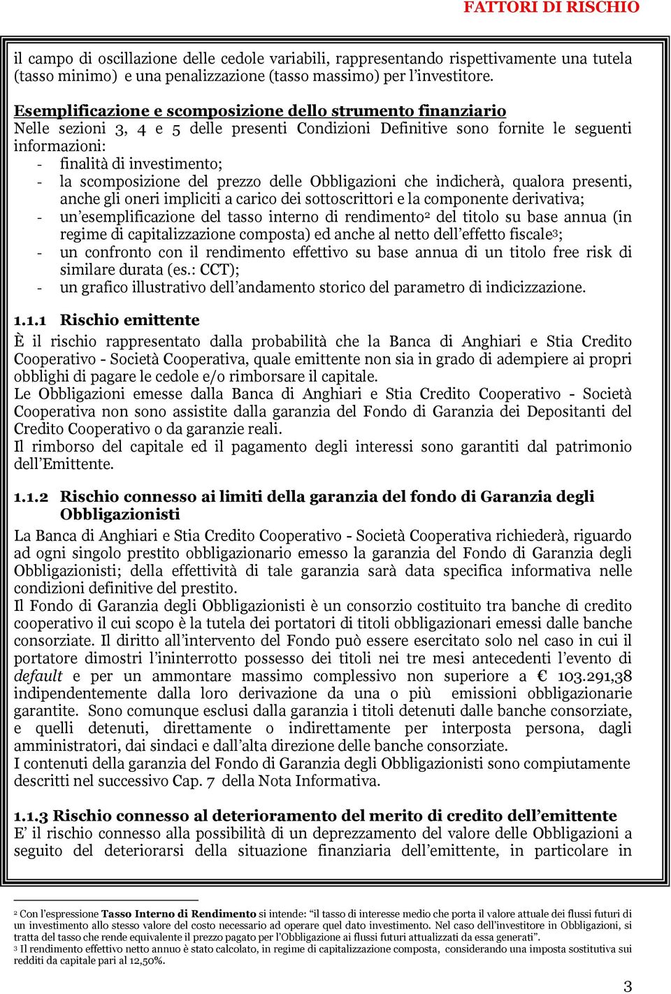 scomposizione del prezzo delle Obbligazioni che indicherà, qualora presenti, anche gli oneri impliciti a carico dei sottoscrittori e la componente derivativa; - un esemplificazione del tasso interno