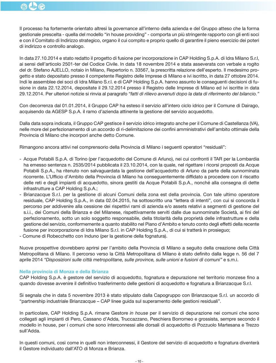 In data 27.10.2014 e stato redatto il progetto di fusione per incorporazione in CAP Holding S.p.A. di Idra Milano S.r.l, ai sensi dell articolo 2501-ter del Codice Civile.