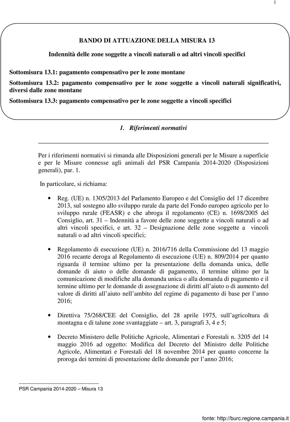 Riferimenti normativi Per i riferimenti normativi si rimanda alle Disposizioni generali per le Misure a superficie e per le Misure connesse agli animali del PSR Campania 2014-2020 (Disposizioni