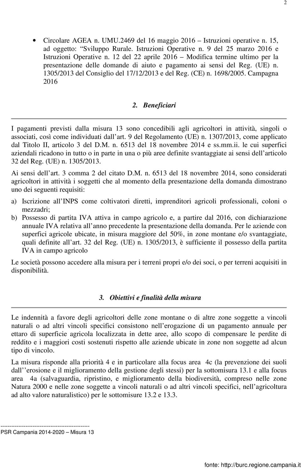 Campagna 2016 2. Beneficiari I pagamenti previsti dalla misura 13 sono concedibili agli agricoltori in attività, singoli o associati, così come individuati dall art. 9 del Regolamento (UE) n.