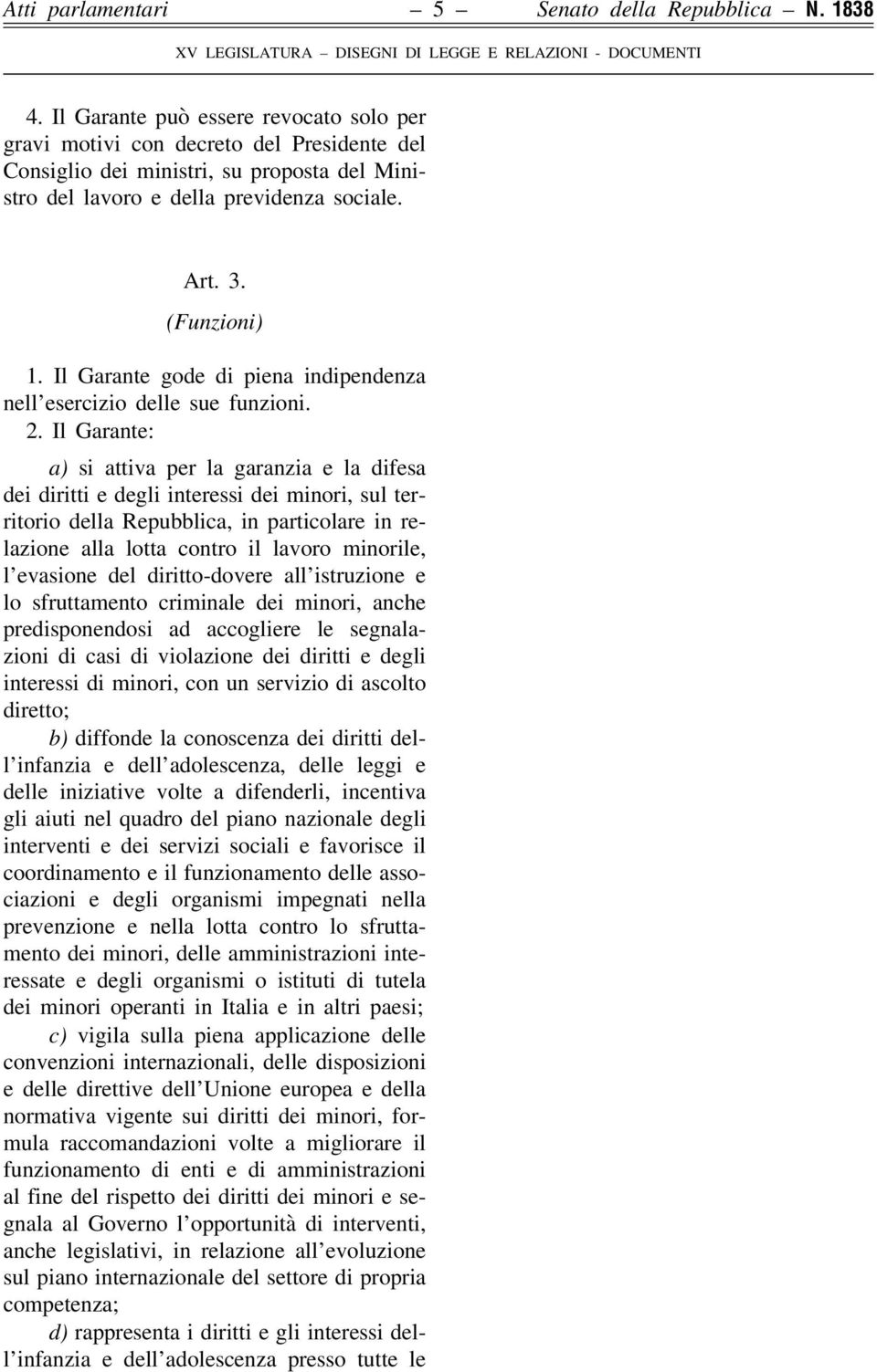 Il Garante gode di piena indipendenza nell esercizio delle sue funzioni. 2.