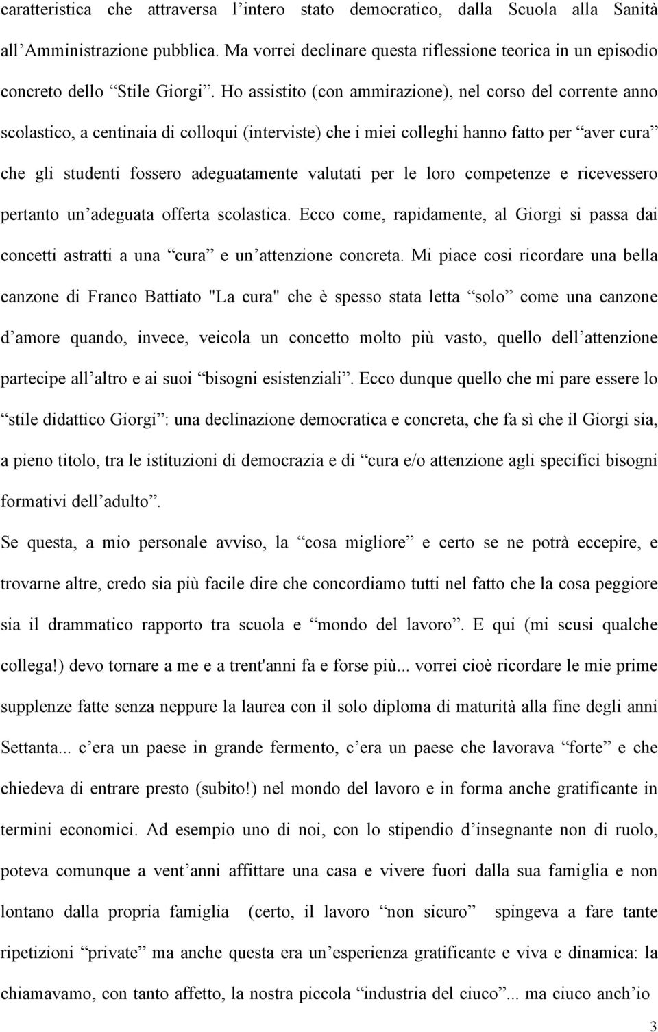 Ho assistito (con ammirazione), nel corso del corrente anno scolastico, a centinaia di colloqui (interviste) che i miei colleghi hanno fatto per aver cura che gli studenti fossero adeguatamente