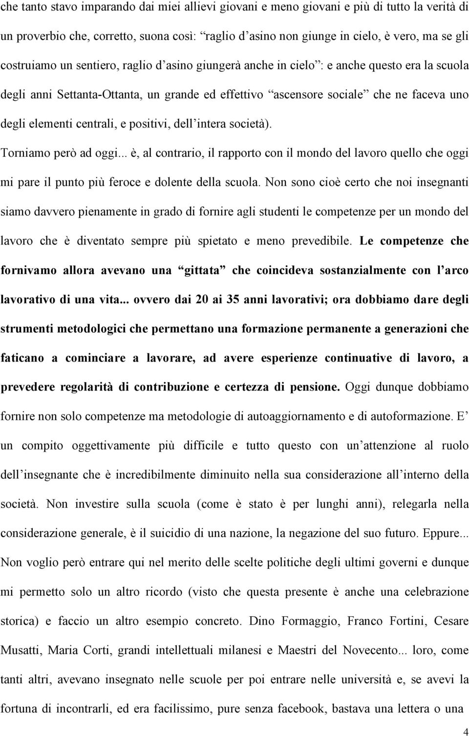 positivi, dell intera società). Torniamo però ad oggi... è, al contrario, il rapporto con il mondo del lavoro quello che oggi mi pare il punto più feroce e dolente della scuola.