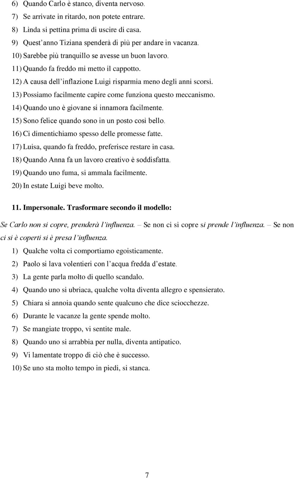 13) Possiamo facilmente capire come funziona questo meccanismo. 14) Quando uno è giovane si innamora facilmente. 15) Sono felice quando sono in un posto così bello.