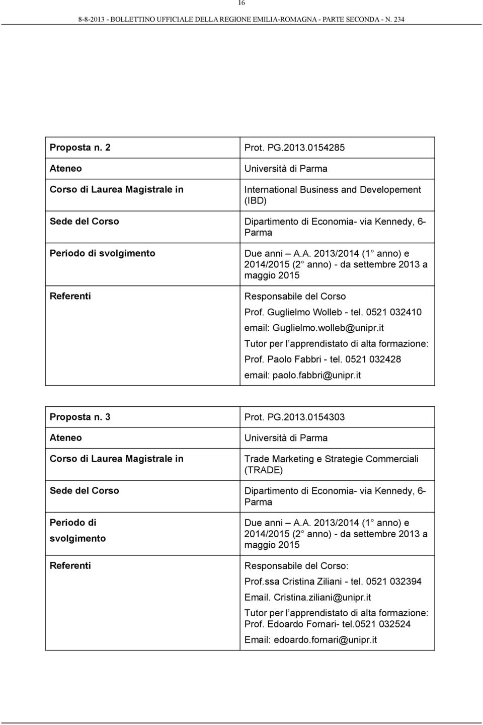 A. 2013/2014 (1 anno) e 2014/2015 (2 anno) - da settembre 2013 a maggio 2015 Responsabile del Corso Prof. Guglielmo Wolleb - tel. 0521 032410 email: Guglielmo.wolleb@unipr.