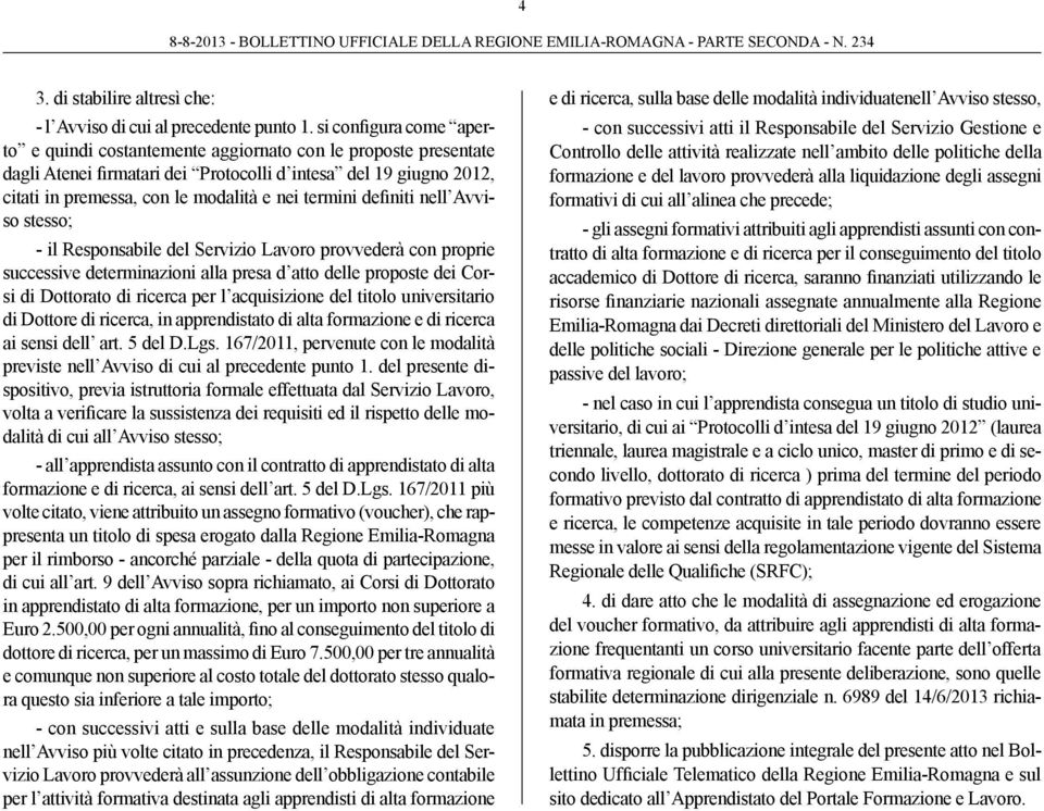 termini definiti nell Avviso stesso; - il Responsabile del Servizio Lavoro provvederà con proprie successive determinazioni alla presa d atto delle proposte dei Corsi di Dottorato di ricerca per l