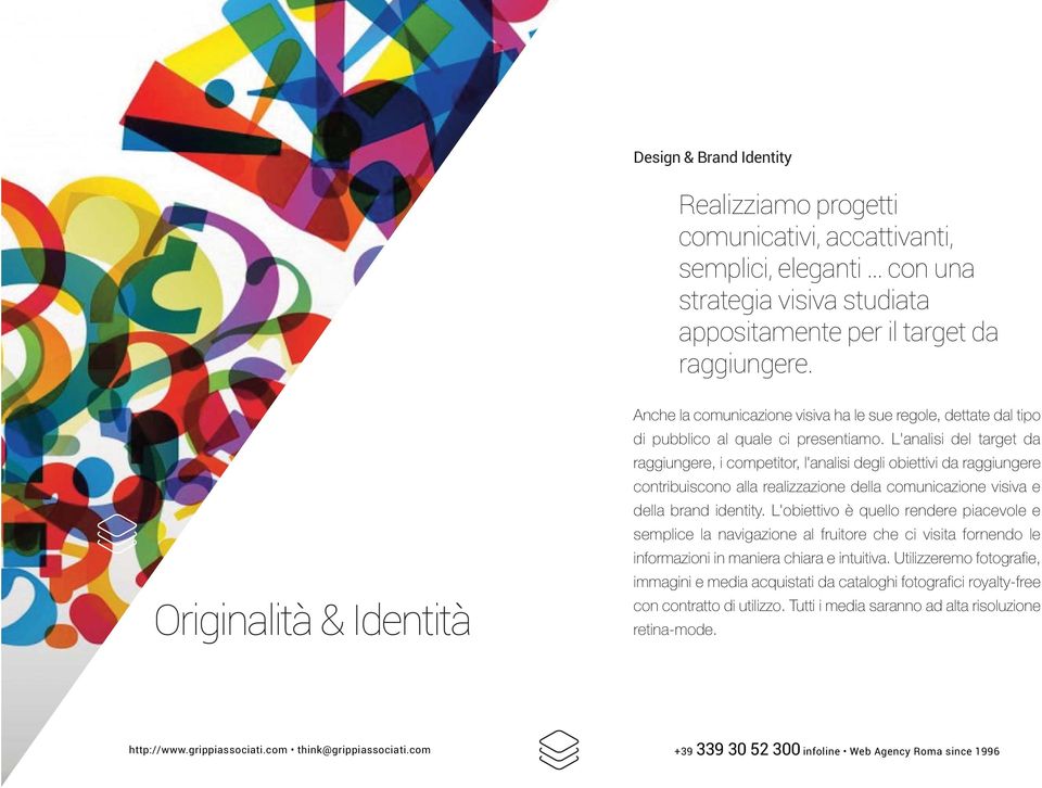 L'analisi del target da raggiungere, i competitor, l'analisi degli obiettivi da raggiungere contribuiscono alla realizzazione della comunicazione visiva e della brand identity.