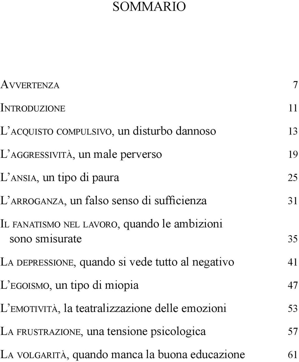 sono smisurate 35 LA DEPRESSIONE, quando si vede tutto al negativo 41 L EGOISMO, un tipo di miopia 47 L EMOTIVITÀ, la