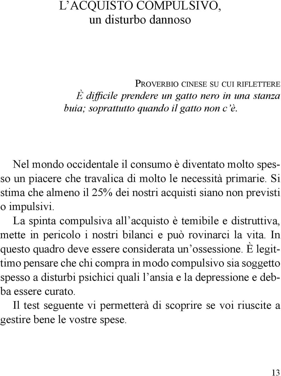 La spinta compulsiva all acquisto è temibile e distruttiva, mette in pericolo i nostri bilanci e può rovinarci la vita. In questo quadro deve essere considerata un ossessione.